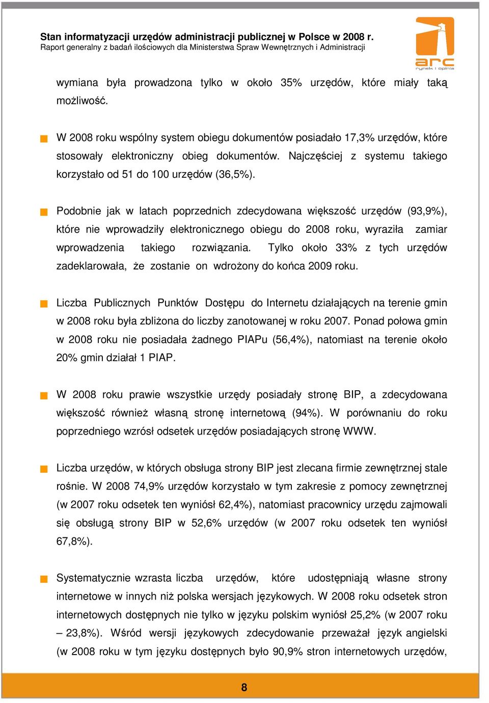 Podobnie jak w latach poprzednich zdecydowana większość urzędów (93,9%), które nie wprowadziły elektronicznego obiegu do roku, wyraziła zamiar wprowadzenia takiego rozwiązania.