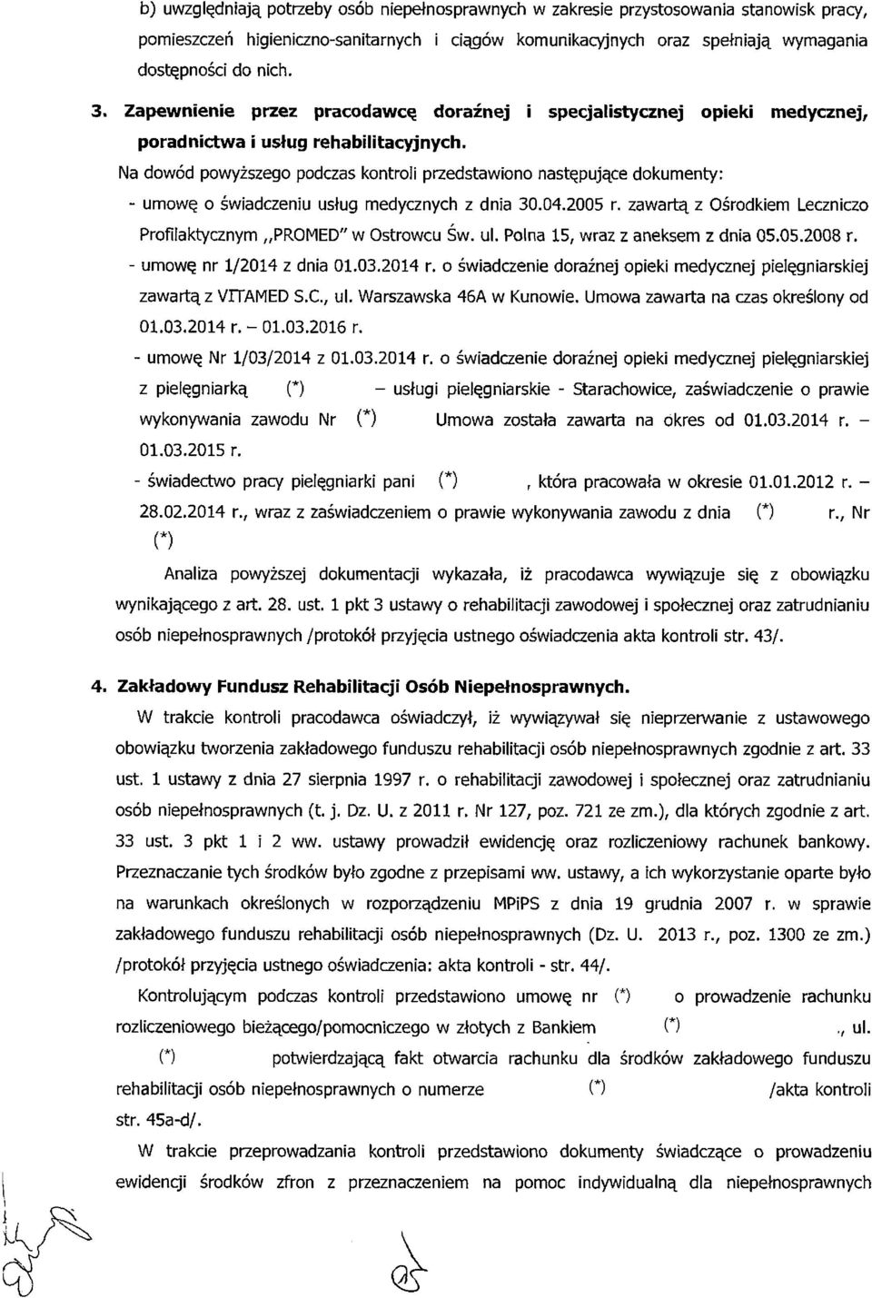 Na dowód powyższego podczas kontroli przedstawiono następujące dokumenty: - umowę o świadczeniu usług medycznych z dnia 30.04.2005 r.