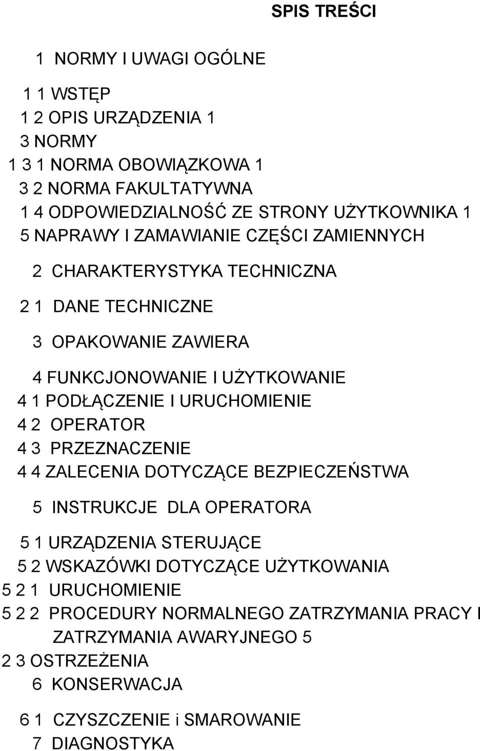 PODŁĄCZENIE I URUCHOMIENIE 4 2 OPERATOR 4 3 PRZEZNACZENIE 4 4 ZALECENIA DOTYCZĄCE BEZPIECZEŃSTWA 5 INSTRUKCJE DLA OPERATORA 5 1 URZĄDZENIA STERUJĄCE 5 2 WSKAZÓWKI