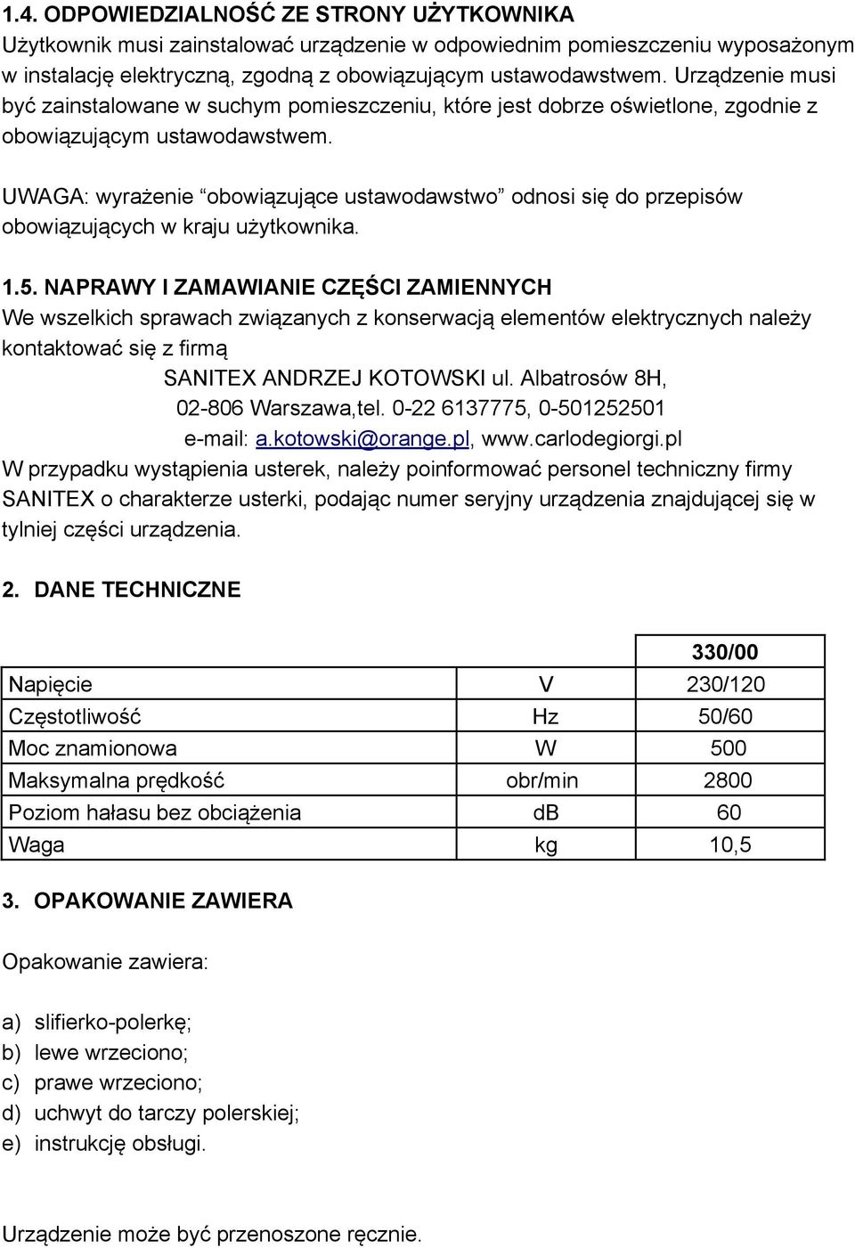 UWAGA: wyrażenie obowiązujące ustawodawstwo odnosi się do przepisów obowiązujących w kraju użytkownika. 1.5.