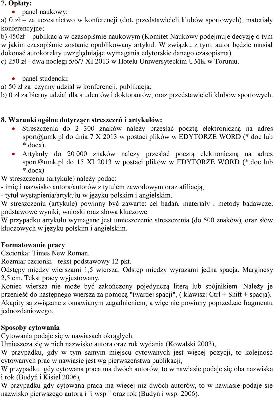 W związku z tym, autor będzie musiał dokonać autokorekty uwzględniając wymagania edytorskie danego czasopisma). c) 250 zł - dwa noclegi 5/6/7 XI 2013 w Hotelu Uniwersyteckim UMK w Toruniu.