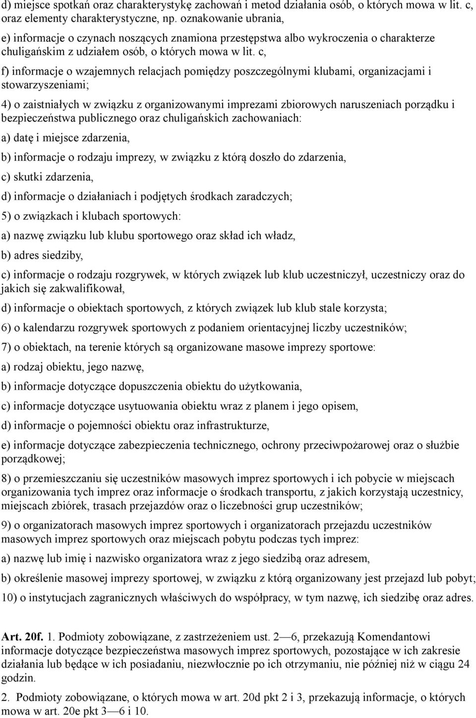 c, f) informacje o wzajemnych relacjach pomiędzy poszczególnymi klubami, organizacjami i stowarzyszeniami; 4) o zaistniałych w związku z organizowanymi imprezami zbiorowych naruszeniach porządku i