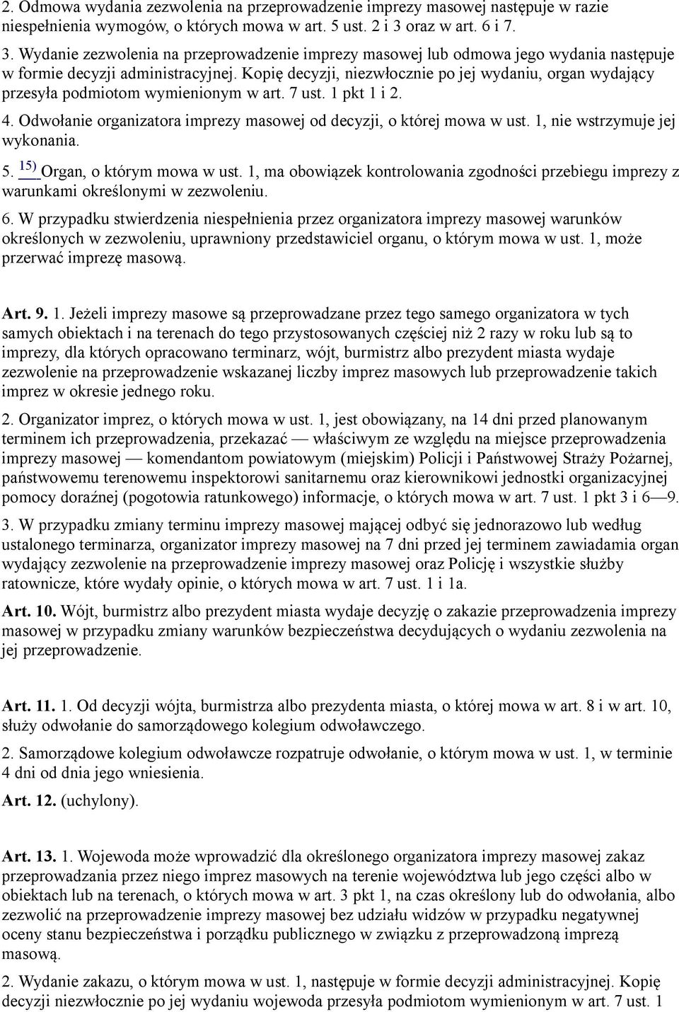 Kopię decyzji, niezwłocznie po jej wydaniu, organ wydający przesyła podmiotom wymienionym w art. 7 ust. 1 pkt 1 i 2. 4. Odwołanie organizatora imprezy masowej od decyzji, o której mowa w ust.