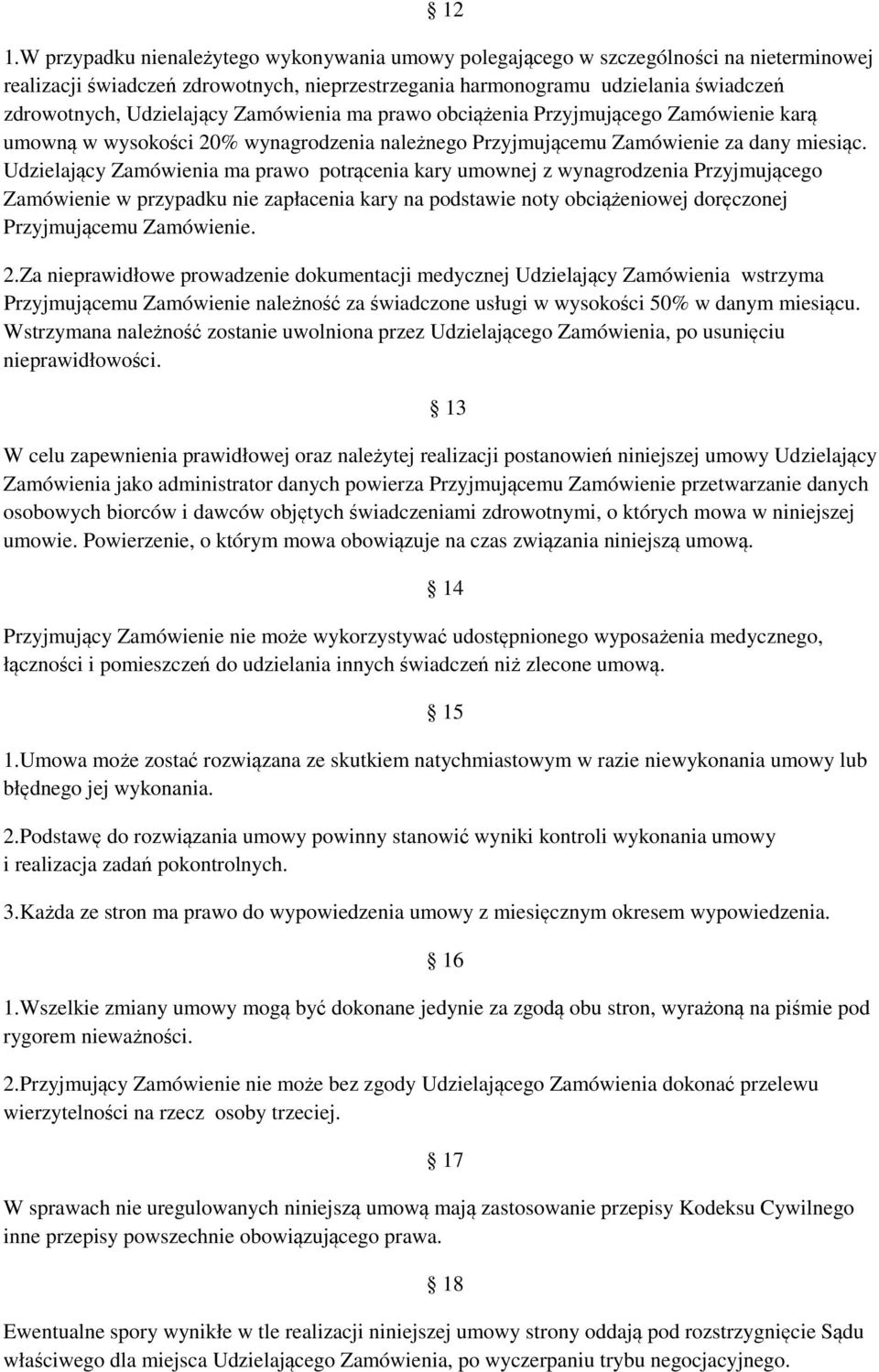 Udzielający Zamówienia ma prawo potrącenia kary umownej z wynagrodzenia Przyjmującego Zamówienie w przypadku nie zapłacenia kary na podstawie noty obciążeniowej doręczonej Przyjmującemu Zamówienie. 2.