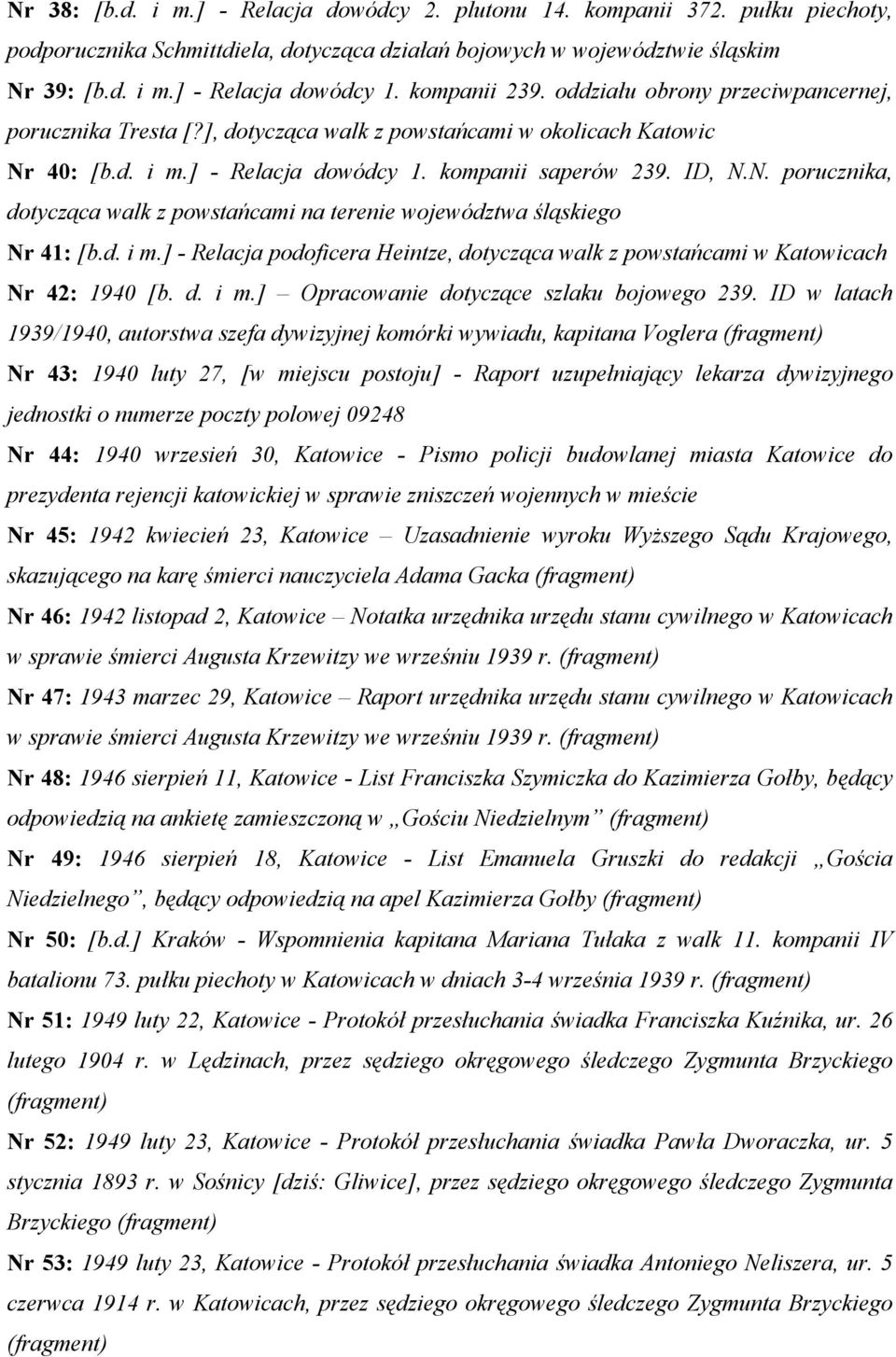 40: [b.d. i m.] - Relacja dowódcy 1. kompanii saperów 239. ID, N.N. porucznika, dotycząca walk z powstańcami na terenie województwa śląskiego Nr 41: [b.d. i m.] - Relacja podoficera Heintze, dotycząca walk z powstańcami w Katowicach Nr 42: 1940 [b.