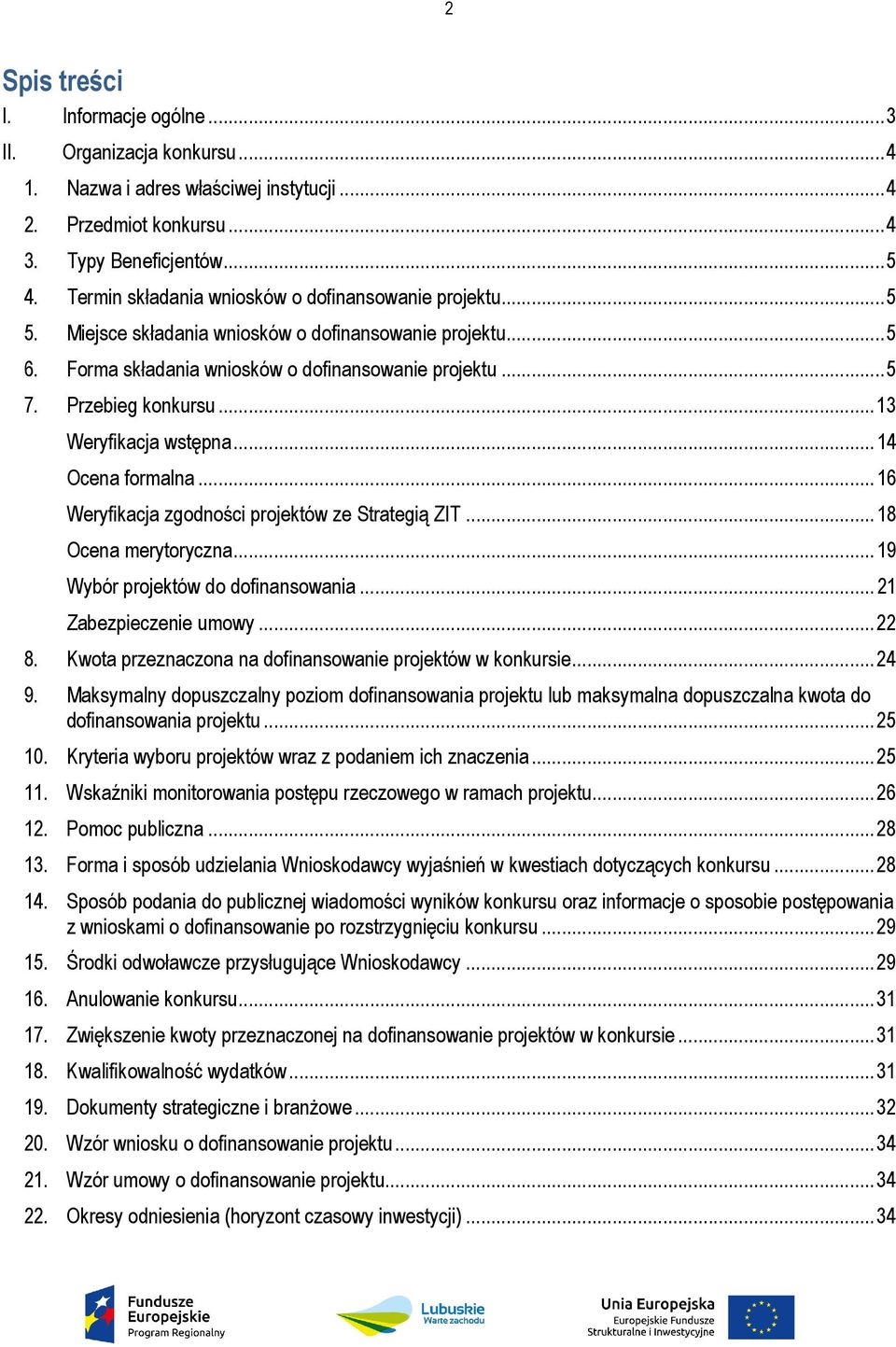 .. 13 Weryfikacja wstępna... 14 Ocena formalna... 16 Weryfikacja zgodności projektów ze Strategią ZIT... 18 Ocena merytoryczna... 19 Wybór projektów do dofinansowania... 21 Zabezpieczenie umowy... 22 8.