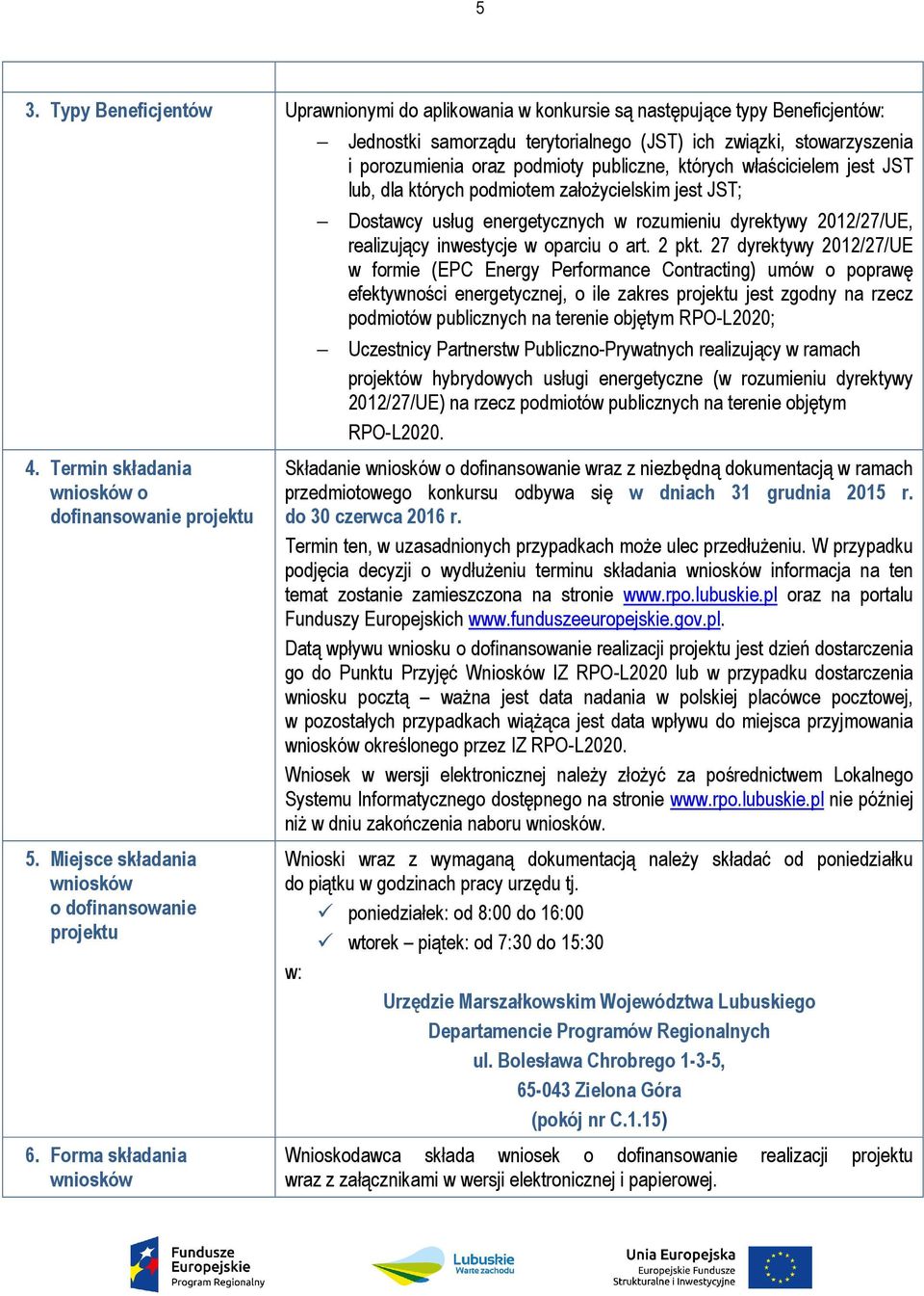 Forma składania wniosków Jednostki samorządu terytorialnego (JST) ich związki, stowarzyszenia i porozumienia oraz podmioty publiczne, których właścicielem jest JST lub, dla których podmiotem