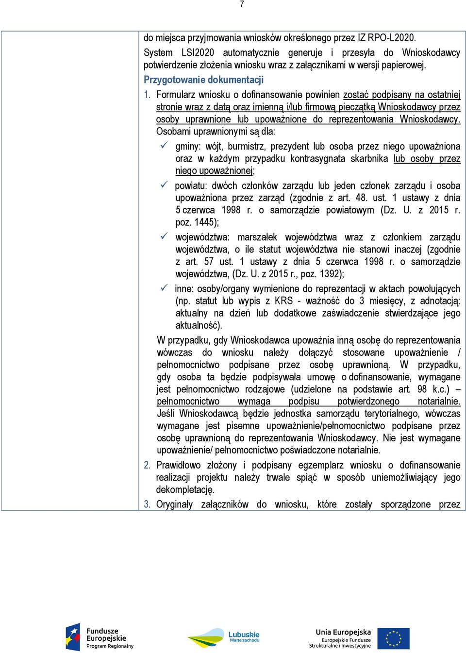 Formularz wniosku o dofinansowanie powinien zostać podpisany na ostatniej stronie wraz z datą oraz imienną i/lub firmową pieczątką Wnioskodawcy przez osoby uprawnione lub upoważnione do