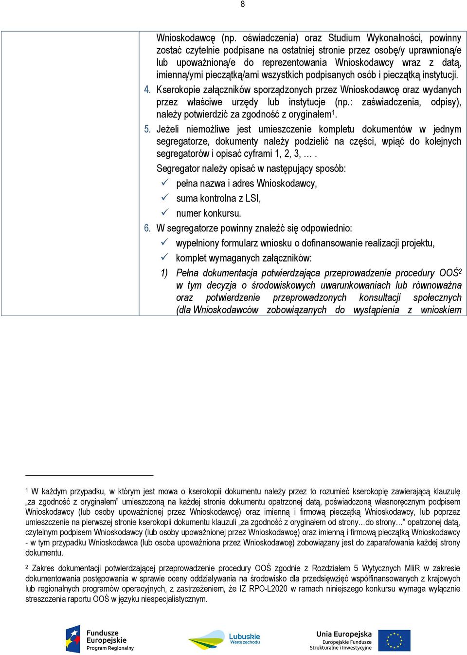 pieczątką/ami wszystkich podpisanych osób i pieczątką instytucji. 4. Kserokopie załączników sporządzonych przez Wnioskodawcę oraz wydanych przez właściwe urzędy lub instytucje (np.