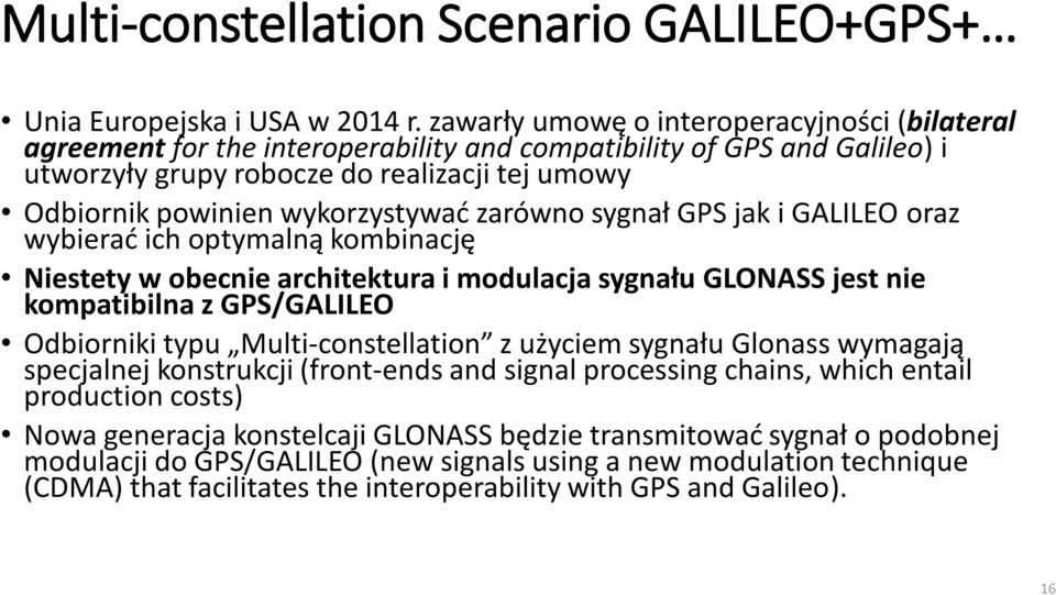 wykorzystywać zarówno sygnał GPS jak i GALILEO oraz wybierać ich optymalną kombinację Niestety w obecnie architektura i modulacja sygnału GLONASS jest nie kompatibilna z GPS/GALILEO Odbiorniki typu