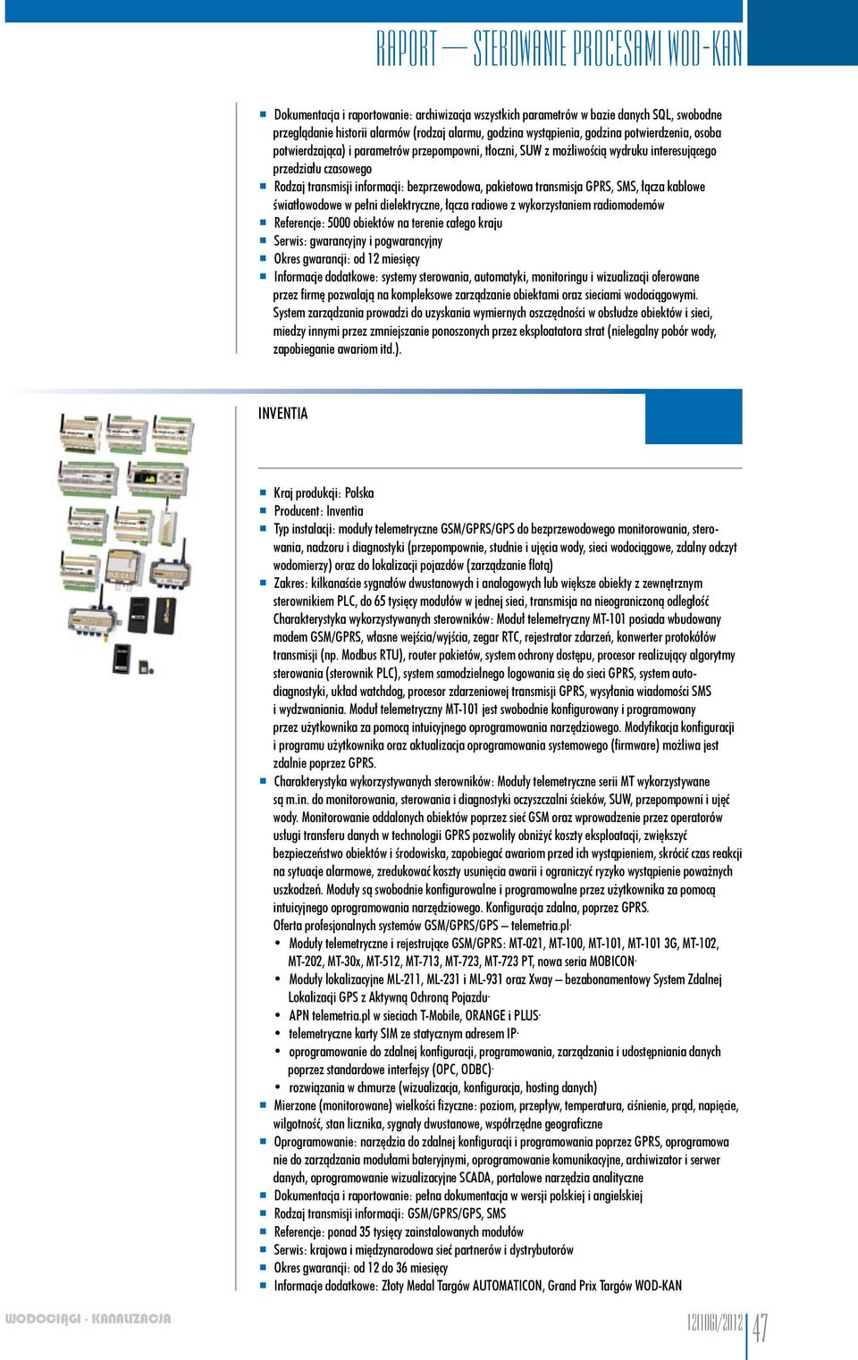 kablowe światłowodowe w pełni dielektryczne, łącza radiowe z wykorzystaniem radiomodemów Referencje: 5000 obiektów na terenie całego kraju Serwis: gwarancyjny i pogwarancyjny Okres gwarancji: od 12