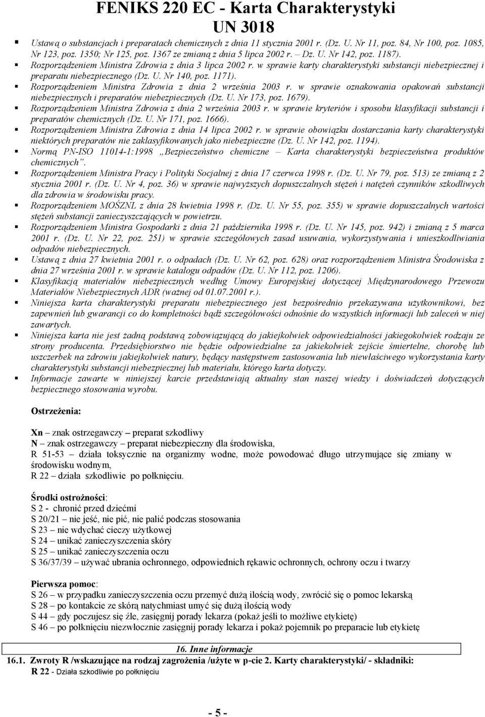 Rozporządzeniem Ministra Zdrowia z dnia 2 września 2003 r. w sprawie oznakowania opakowań substancji niebezpiecznych i preparatów niebezpiecznych (Dz. U. Nr 173, poz. 1679).