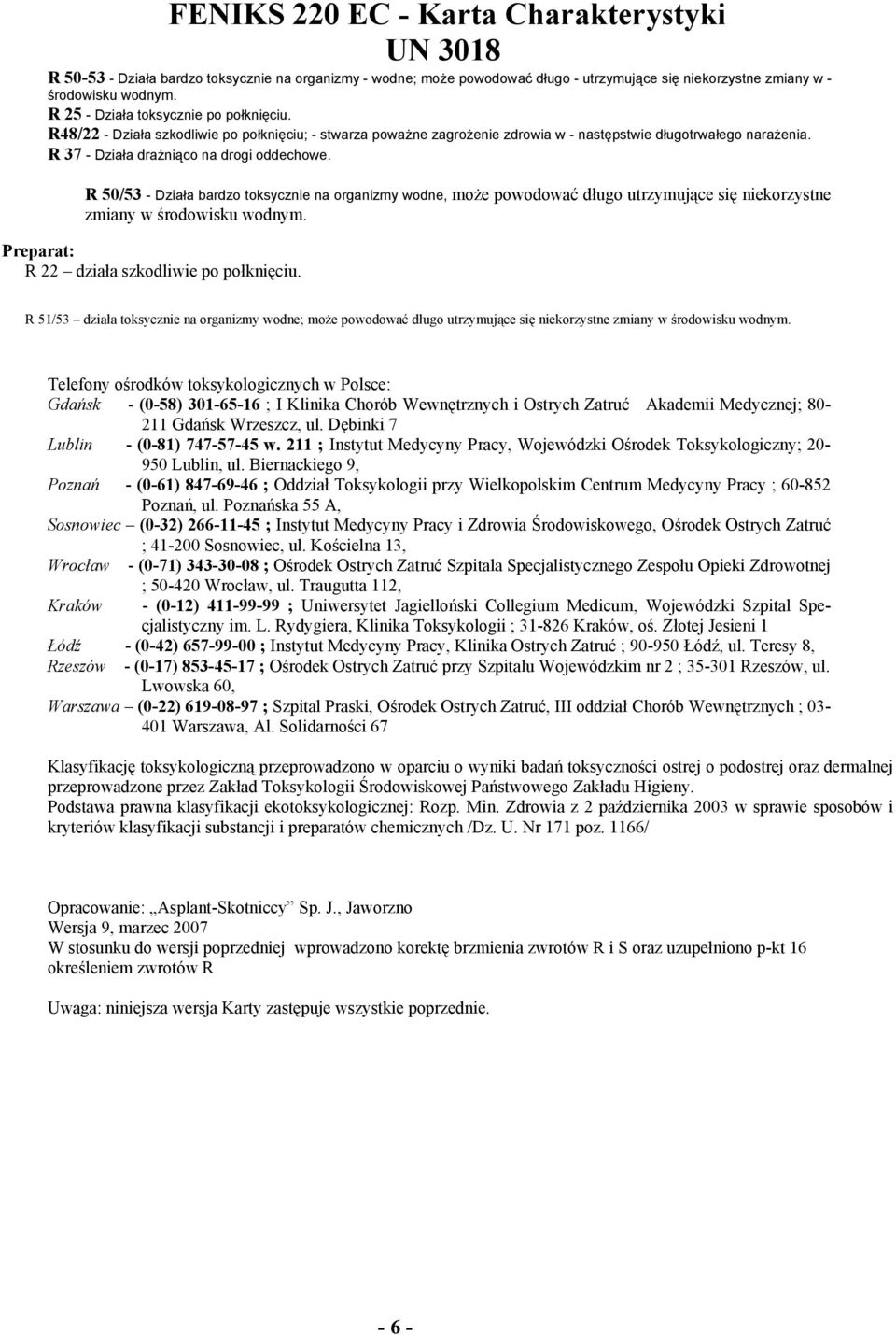 R 50/53 - Działa bardzo toksycznie na organizmy wodne, może powodować długo utrzymujące się niekorzystne zmiany w środowisku wodnym. Preparat: R 22 działa szkodliwie po połknięciu.