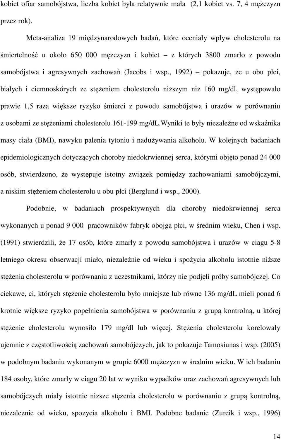 wsp., 1992) pokazuje, że u obu płci, białych i ciemnoskórych ze stężeniem cholesterolu niższym niż 160 mg/dl, występowało prawie 1,5 raza większe ryzyko śmierci z powodu samobójstwa i urazów w