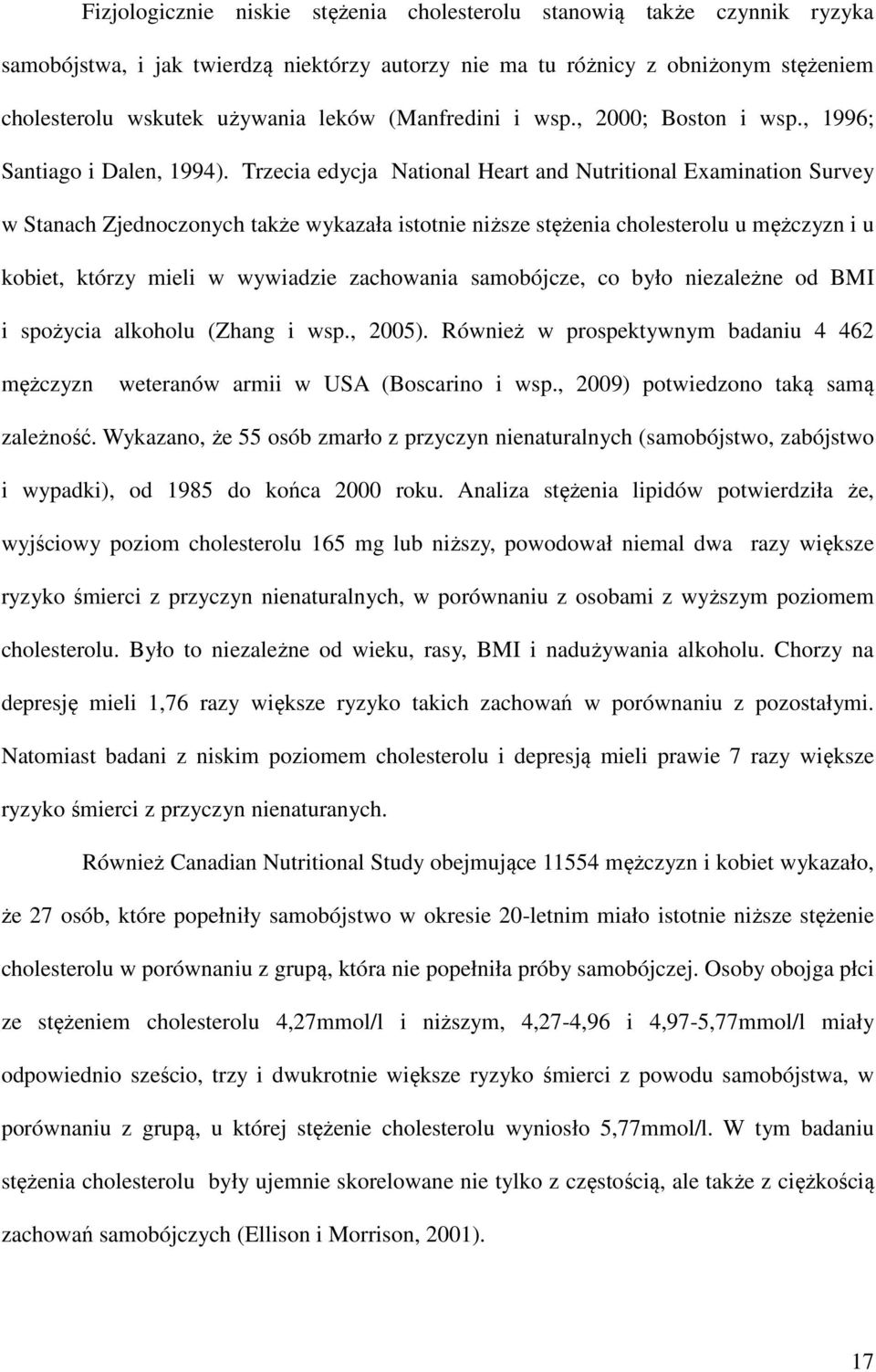 Trzecia edycja National Heart and Nutritional Examination Survey w Stanach Zjednoczonych także wykazała istotnie niższe stężenia cholesterolu u mężczyzn i u kobiet, którzy mieli w wywiadzie