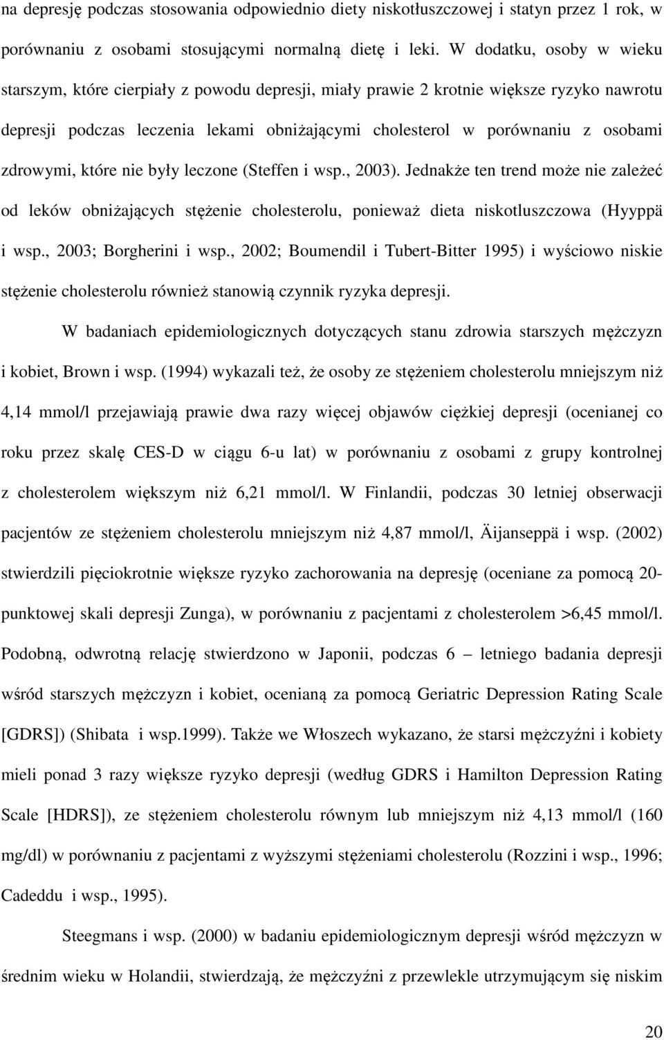 zdrowymi, które nie były leczone (Steffen i wsp., 2003). Jednakże ten trend może nie zależeć od leków obniżających stężenie cholesterolu, ponieważ dieta niskotluszczowa (Hyyppä i wsp.