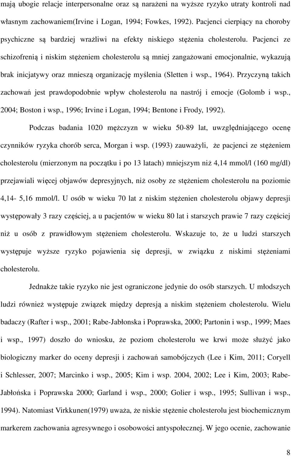 Pacjenci ze schizofrenią i niskim stężeniem cholesterolu są mniej zangażowani emocjonalnie, wykazują brak inicjatywy oraz mnieszą organizację myślenia (Sletten i wsp., 1964).