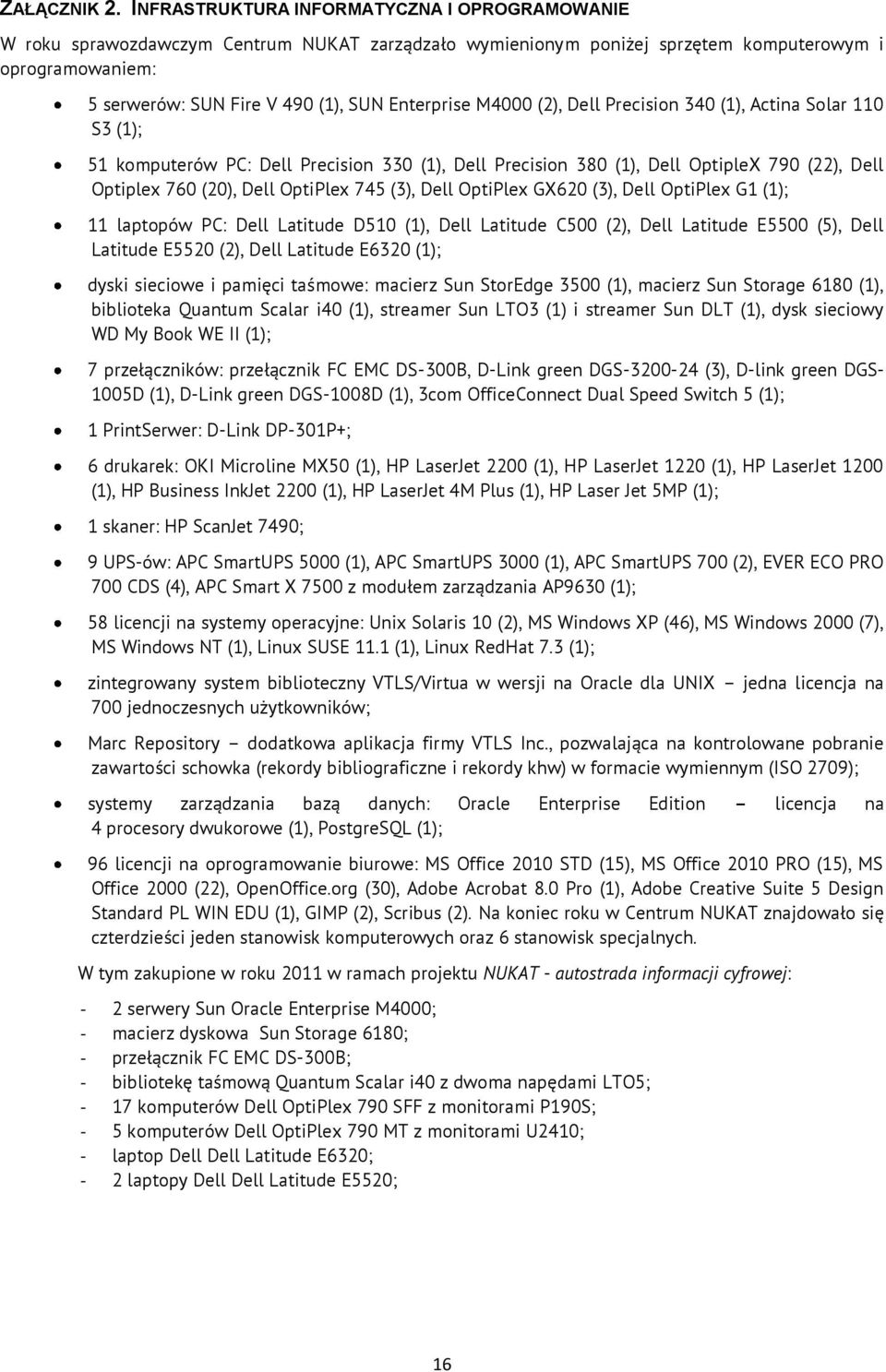 Enterprise M4000 (2), Dell Precision 340 (1), Actina Solar 110 S3 (1); 51 komputerów PC: Dell Precision 330 (1), Dell Precision 380 (1), Dell OptipleX 790 (22), Dell Optiplex 760 (20), Dell OptiPlex