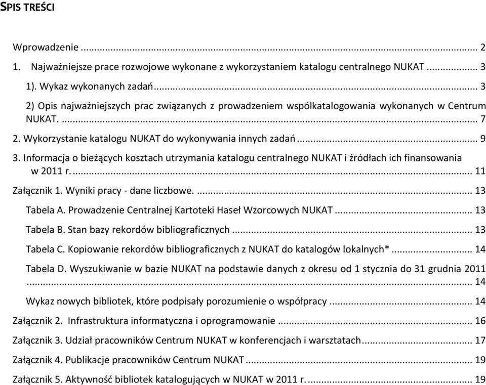 Informacja o bieżących kosztach utrzymania katalogu centralnego NUKAT i źródłach ich finansowania w 2011 r.... 11 Załącznik 1. Wyniki pracy - dane liczbowe.... 13 Tabela A.