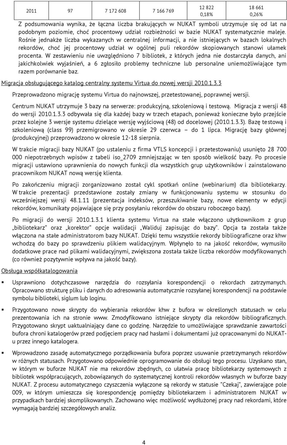 Rośnie jednakże liczba wykazanych w centralnej informacji, a nie istniejących w bazach lokalnych rekordów, choć jej procentowy udział w ogólnej puli rekordów skopiowanych stanowi ułamek procenta.