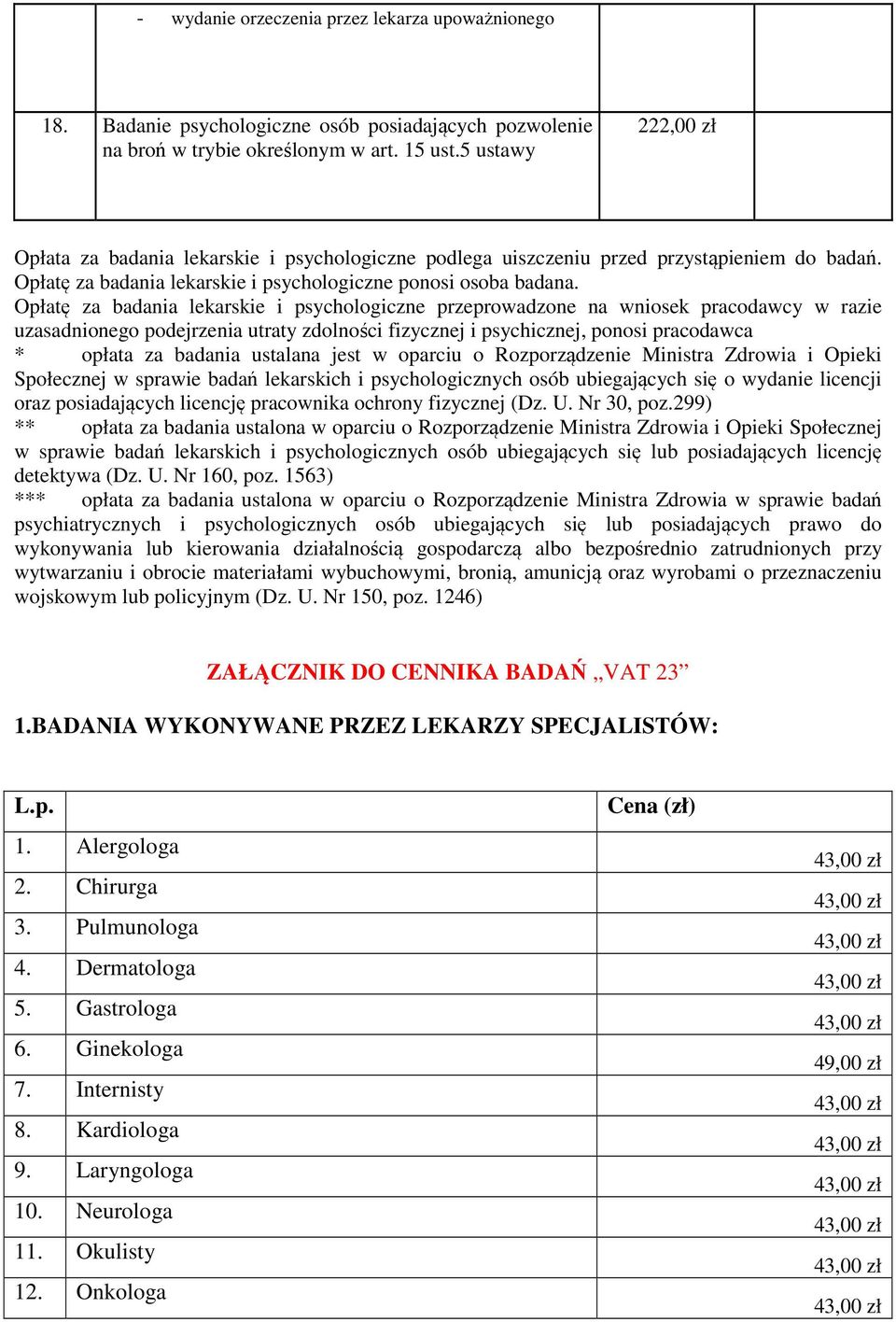 Opłatę za badania lekarskie i psychologiczne przeprowadzone na wniosek pracodawcy w razie uzasadnionego podejrzenia utraty zdolności fizycznej i psychicznej, ponosi pracodawca * opłata za badania