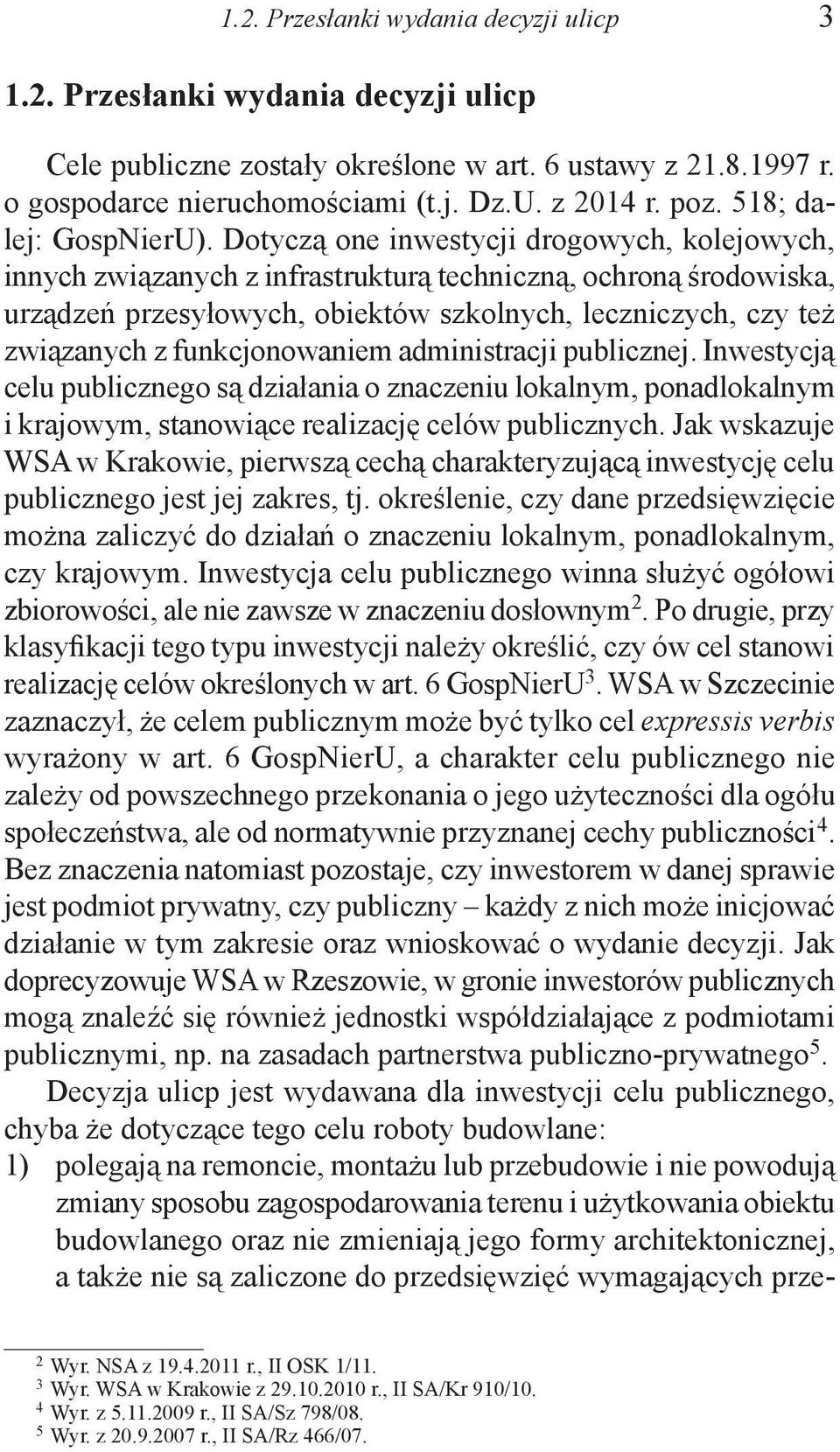 Dotyczą one inwestycji drogowych, kolejowych, innych związanych z infrastrukturą techniczną, ochroną środowiska, urządzeń przesyłowych, obiektów szkolnych, leczniczych, czy też związanych z