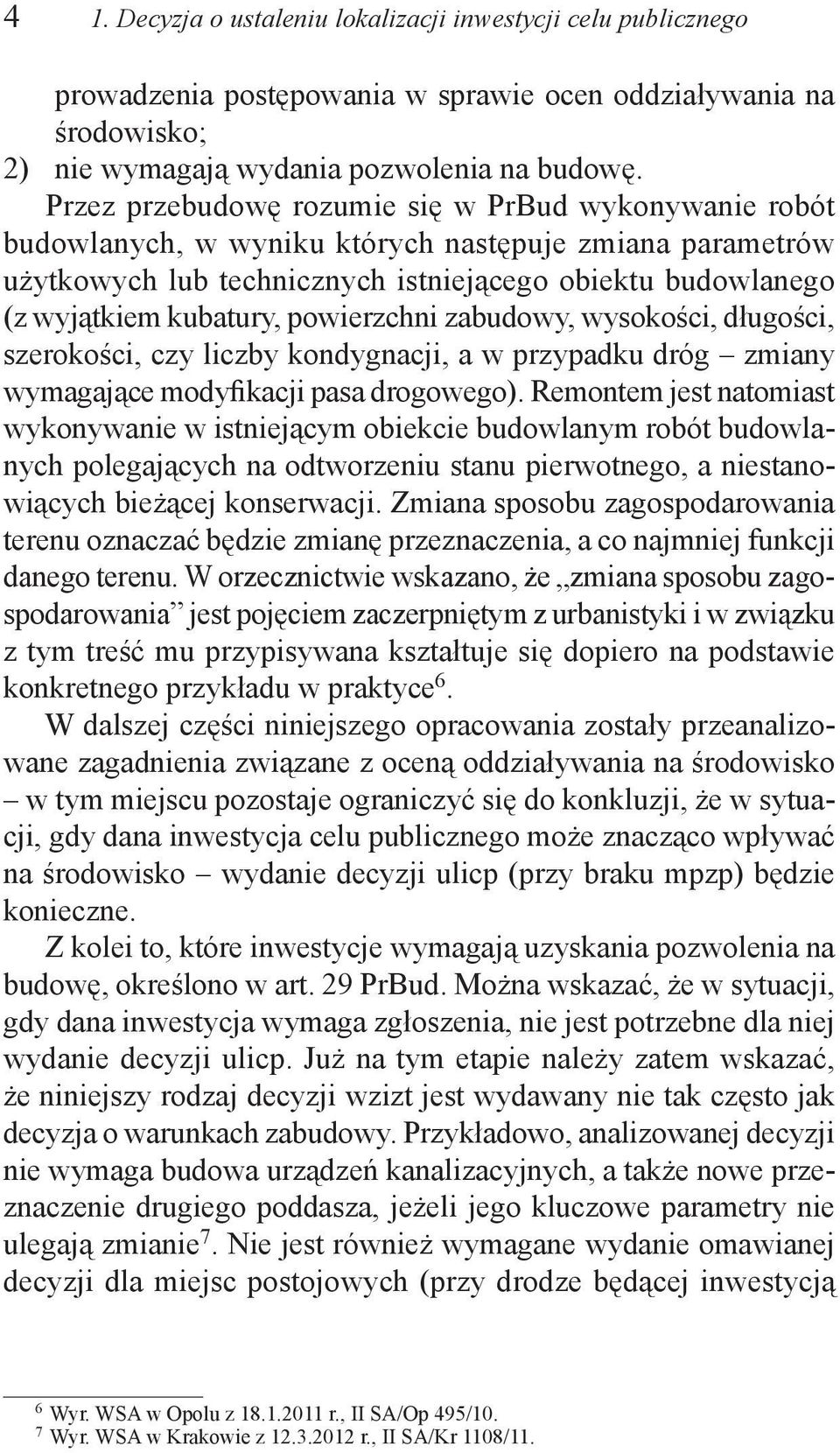 powierzchni zabudowy, wysokości, długości, szerokości, czy liczby kondygnacji, a w przypadku dróg zmiany wymagające modyfikacji pasa drogowego).