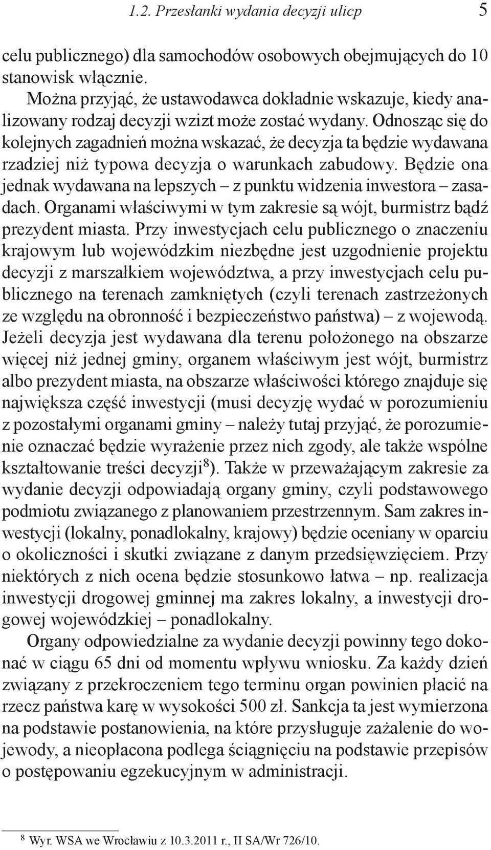 Odnosząc się do kolejnych zagadnień można wskazać, że decyzja ta będzie wydawana rzadziej niż typowa decyzja o warunkach zabudowy.