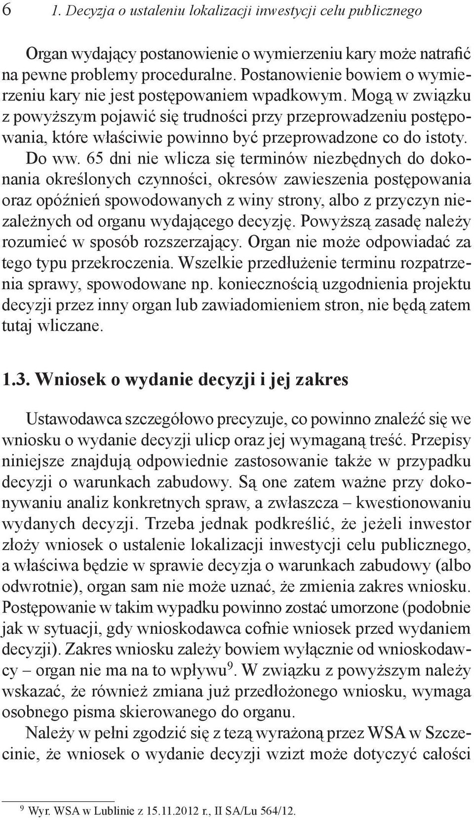 Mogą w związku z powyższym pojawić się trudności przy przeprowadzeniu postępowania, które właściwie powinno być przeprowadzone co do istoty. Do ww.