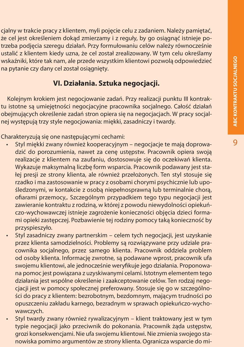 W tym celu określamy wskaźniki, które tak nam, ale przede wszystkim klientowi pozwolą odpowiedzieć na pytanie czy dany cel został osiągnięty. VI. Działania. Sztuka negocjacji.