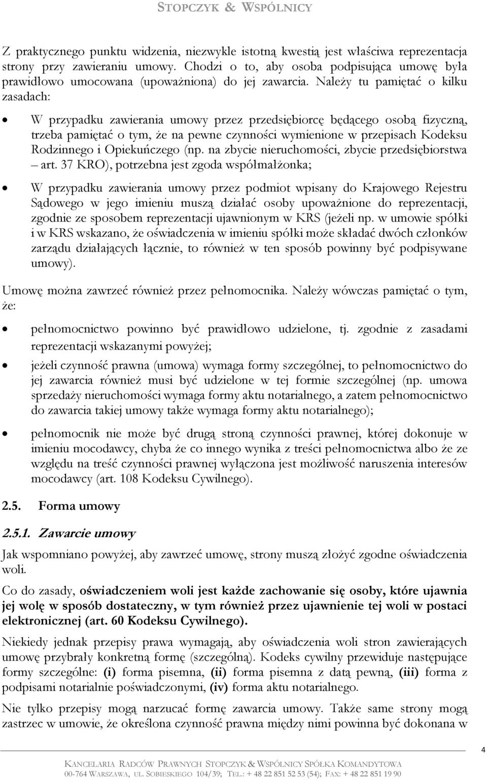 Należy tu pamiętać o kilku zasadach: W przypadku zawierania umowy przez przedsiębiorcę będącego osobą fizyczną, trzeba pamiętać o tym, że na pewne czynności wymienione w przepisach Kodeksu Rodzinnego