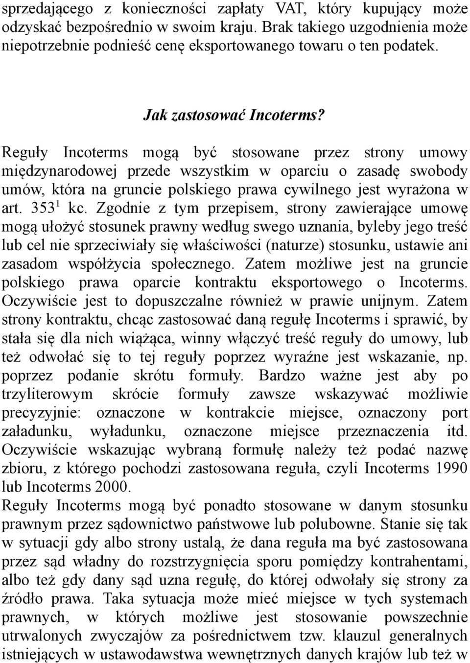 Reguły Incoterms mogą być stosowane przez strony umowy międzynarodowej przede wszystkim w oparciu o zasadę swobody umów, która na gruncie polskiego prawa cywilnego jest wyrażona w art. 353 1 kc.