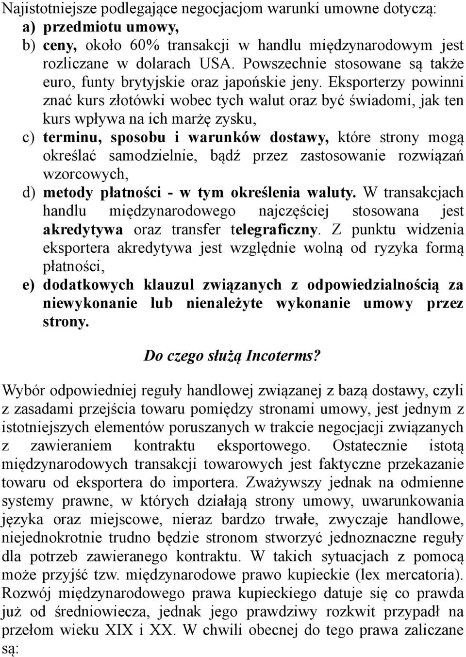 Eksporterzy powinni znać kurs złotówki wobec tych walut oraz być świadomi, jak ten kurs wpływa na ich marżę zysku, c) terminu, sposobu i warunków dostawy, które strony mogą określać samodzielnie,