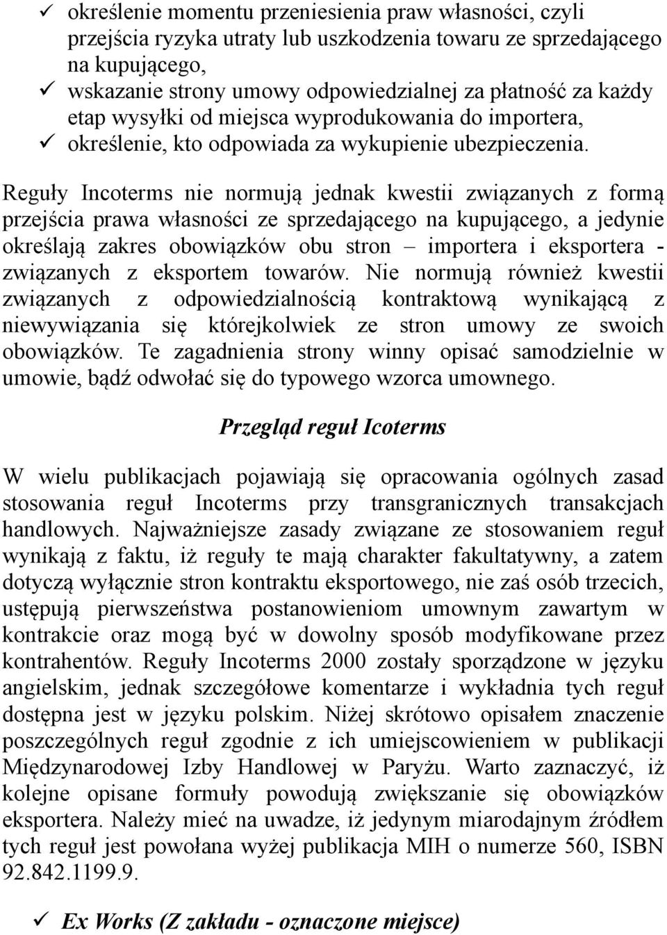 Reguły Incoterms nie normują jednak kwestii związanych z formą przejścia prawa własności ze sprzedającego na kupującego, a jedynie określają zakres obowiązków obu stron importera i eksportera -