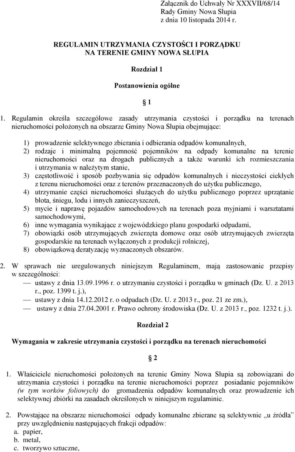 odpadów komunalnych, 2) rodzaje i minimalną pojemność pojemników na odpady komunalne na terenie nieruchomości oraz na drogach publicznych a także warunki ich rozmieszczania i utrzymania w należytym