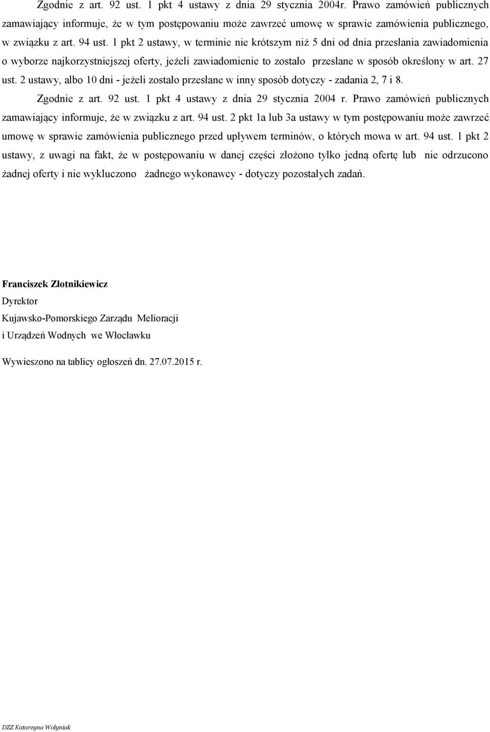 1 pkt 2 ustawy, w terminie nie krótszym niż 5 dni od dnia przesłania zawiadomienia o wyborze najkorzystniejszej oferty, jeżeli zawiadomienie to zostało przesłane w sposób określony w art. 27 ust.