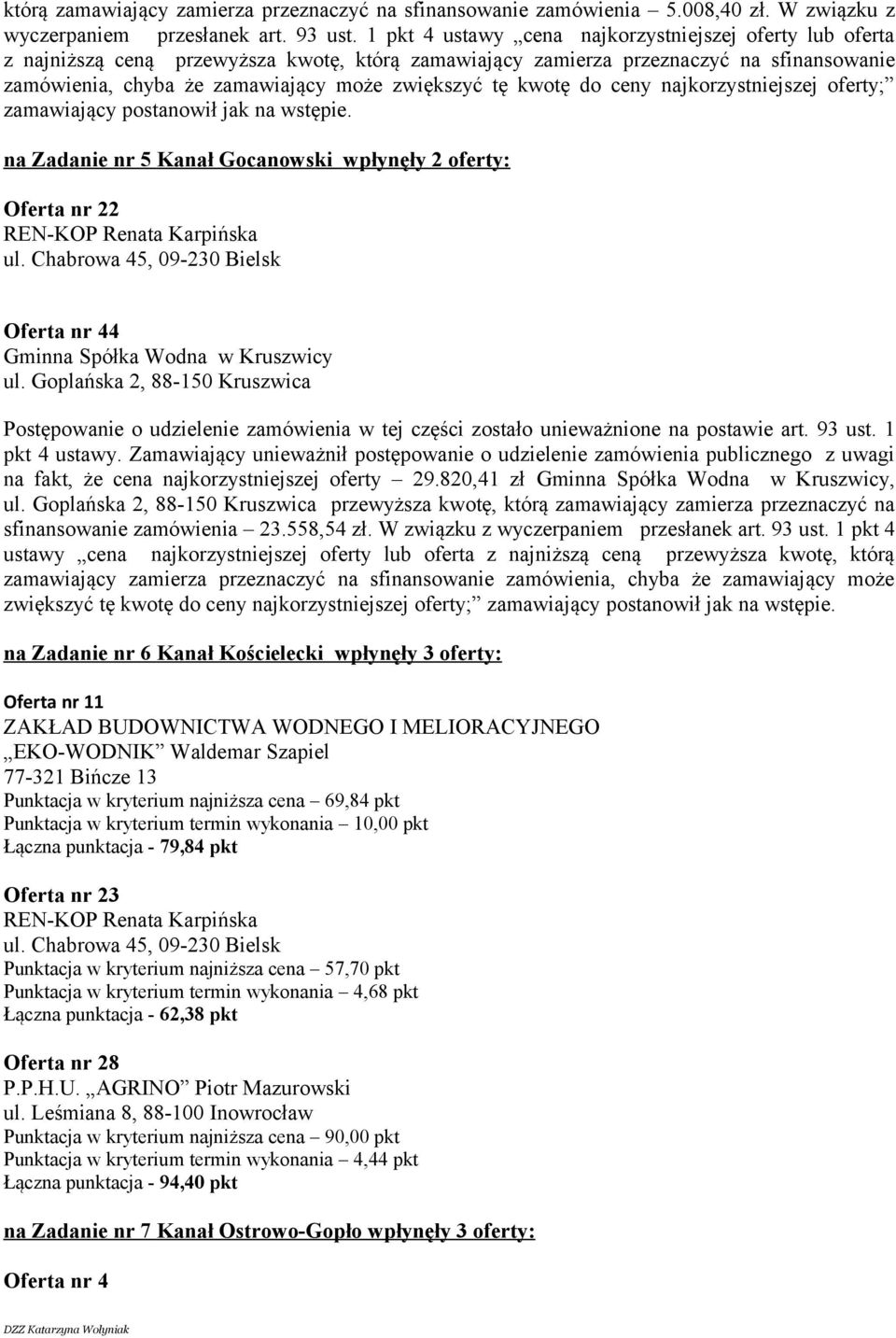 kwotę do ceny najkorzystniejszej oferty; zamawiający postanowił jak na wstępie. na Zadanie nr 5 Kanał Gocanowski wpłynęły 2 oferty: Oferta nr 22 Oferta nr 44 w Kruszwicy ul.