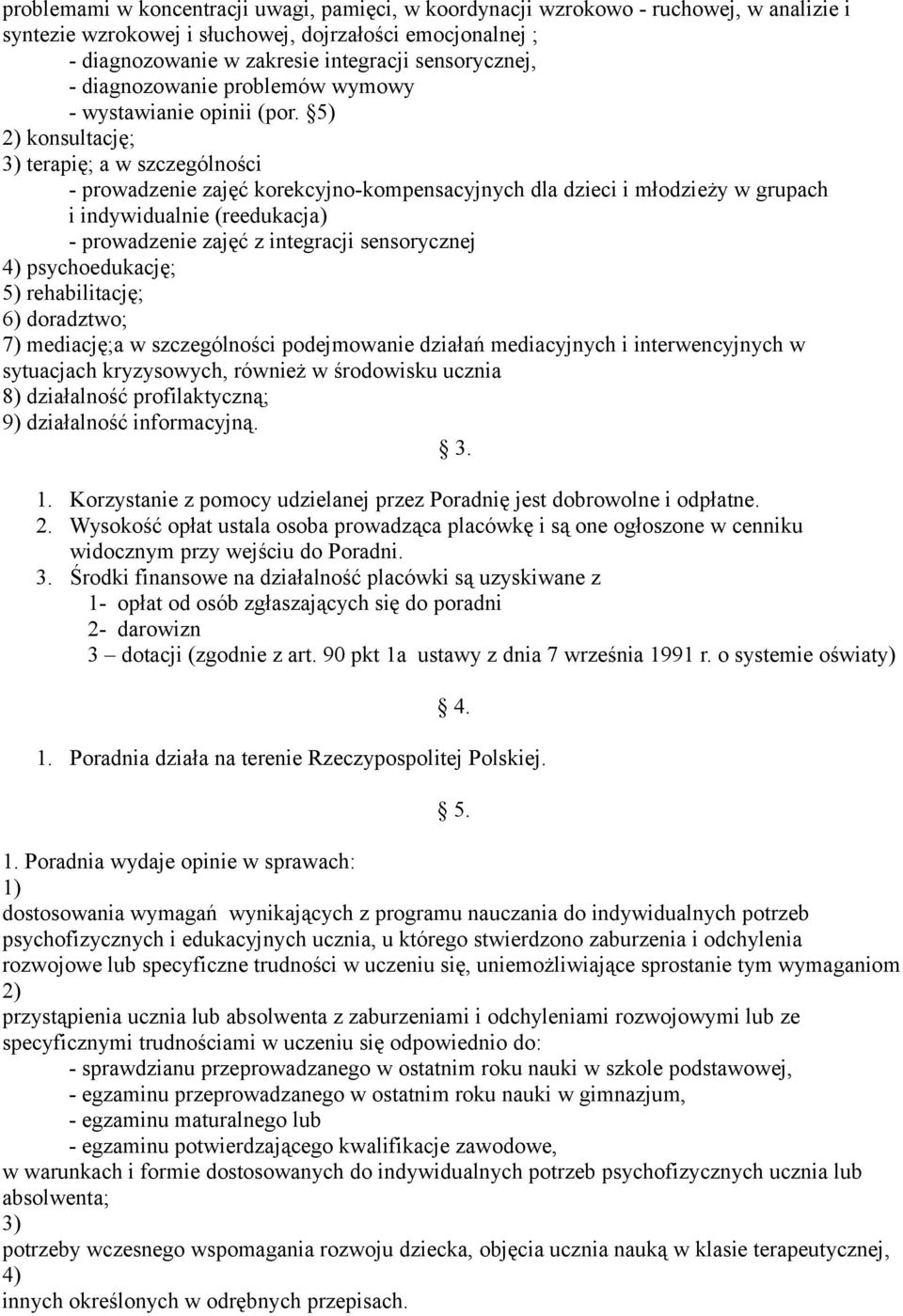 5) 2) konsultację; 3) terapię; a w szczególności - prowadzenie zajęć korekcyjno-kompensacyjnych dla dzieci i młodzieży w grupach i indywidualnie (reedukacja) - prowadzenie zajęć z integracji