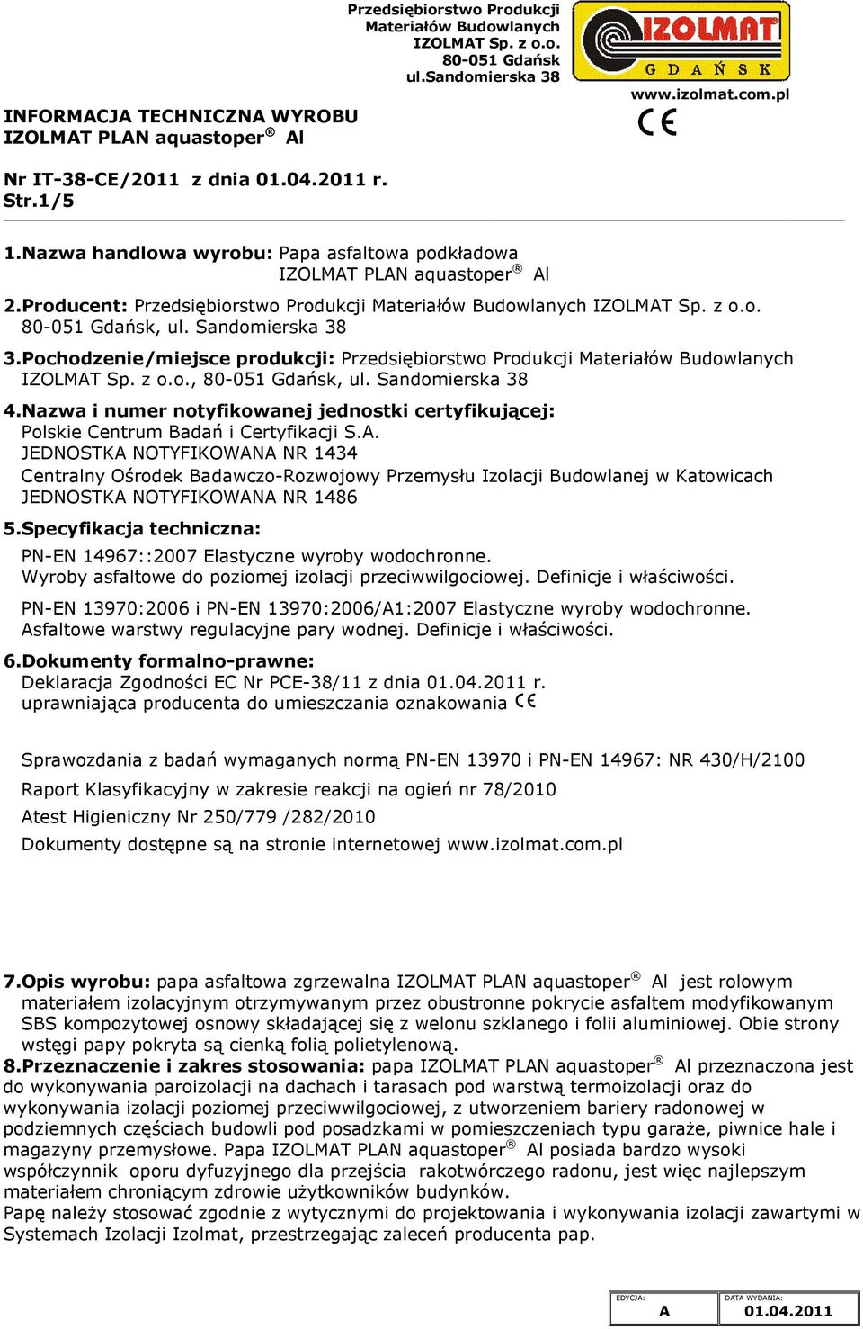 Pochodzenie/miejsce produkcji: Przedsiębiorstwo Produkcji IZOLMT Sp. z o.o.,, ul. Sandomierska 38 4.Nazwa i numer notyfikowanej jednostki certyfikującej: Polskie Centrum Badań i Certyfikacji S.