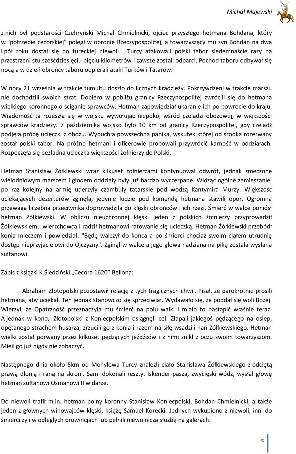 Pochód taboru odbywał się nocą a w dzieo obroocy taboru odpierali ataki Turków i Tatarów. W nocy 21 września w trakcie tumultu doszło do licznych kradzieży.