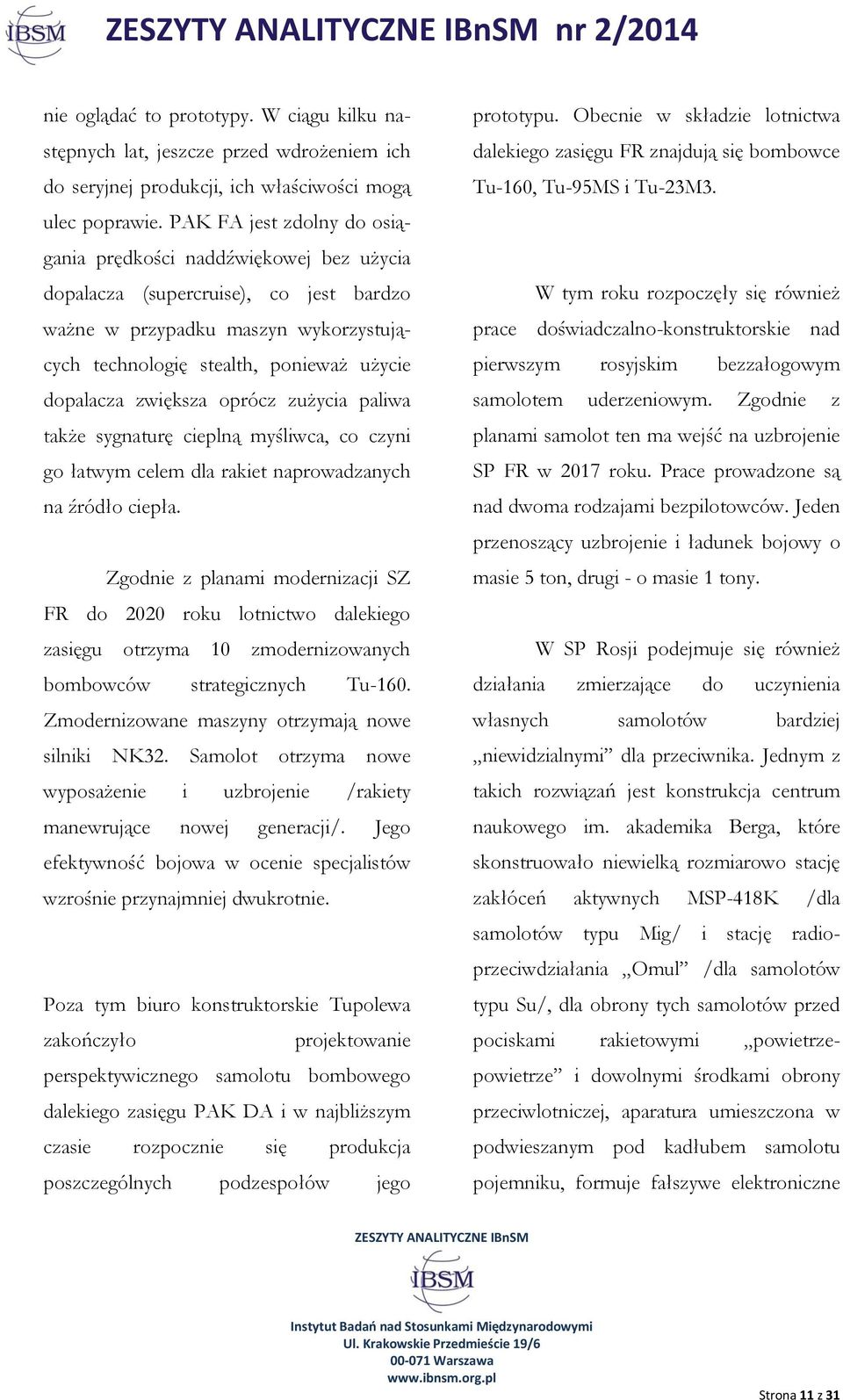 zwiększa oprócz zużycia paliwa także sygnaturę cieplną myśliwca, co czyni go łatwym celem dla rakiet naprowadzanych na źródło ciepła.