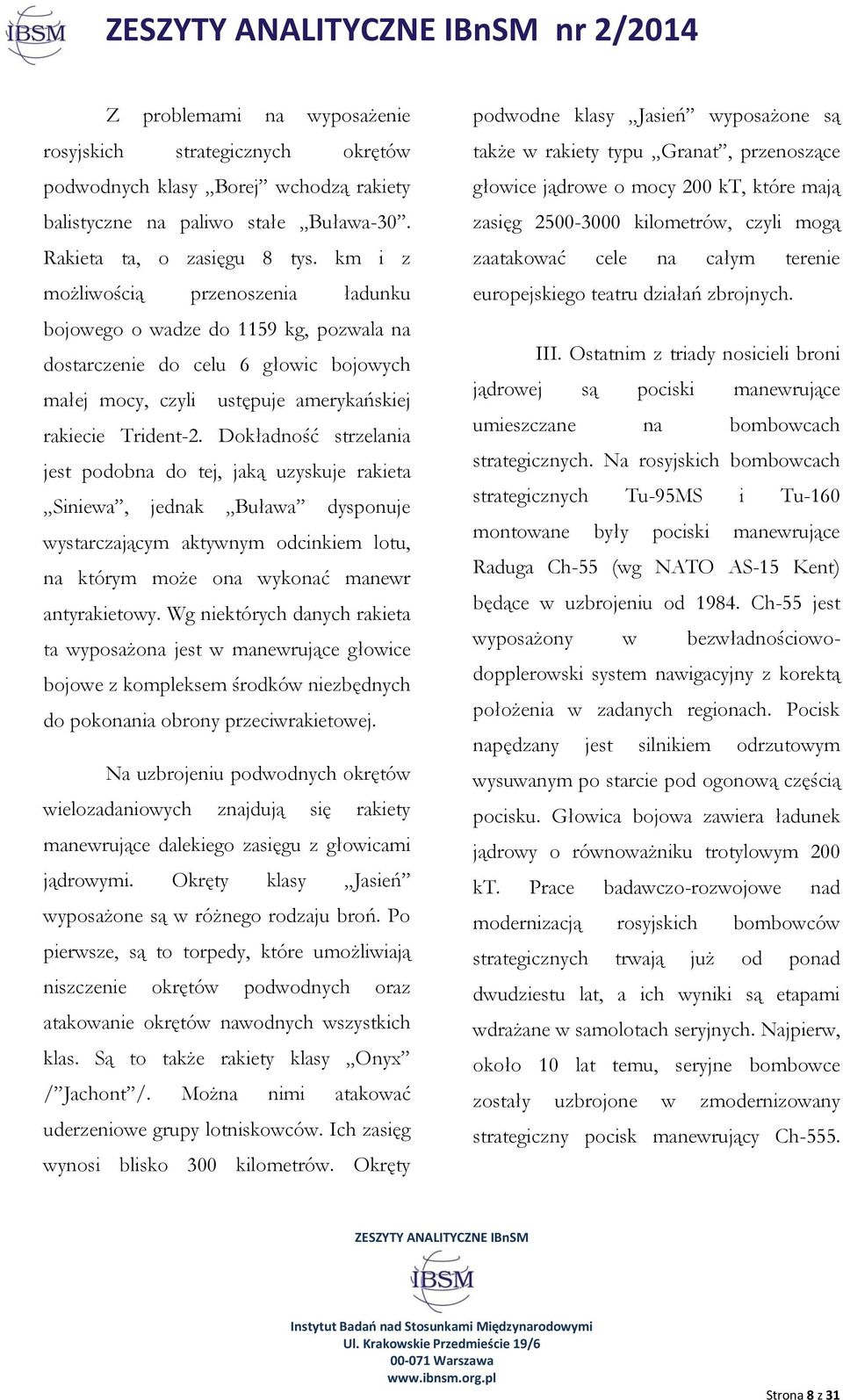 Dokładność strzelania jest podobna do tej, jaką uzyskuje rakieta Siniewa, jednak Buława dysponuje wystarczającym aktywnym odcinkiem lotu, na którym może ona wykonać manewr antyrakietowy.