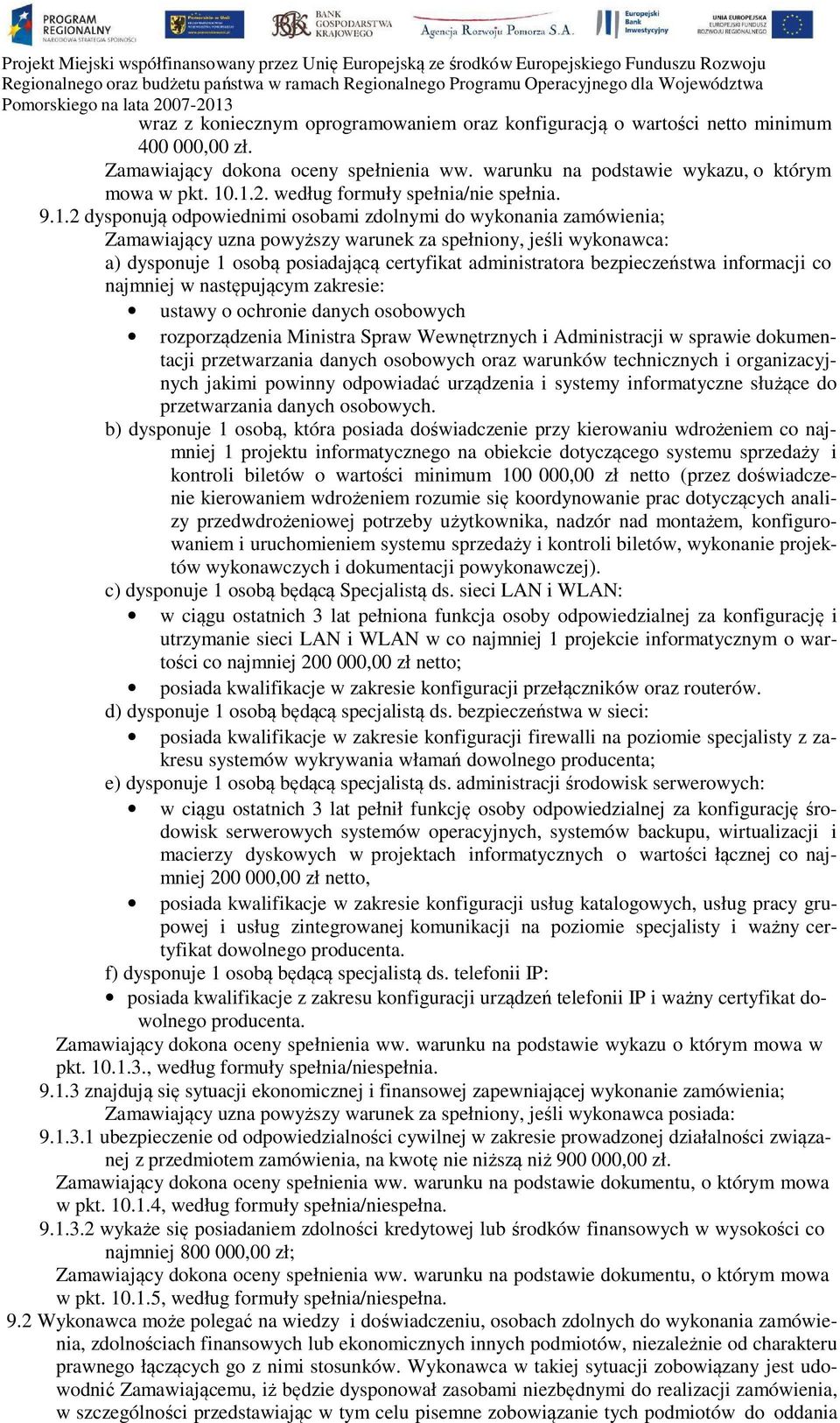 2 dysponują odpowiednimi osobami zdolnymi do wykonania zamówienia; Zamawiający uzna powyższy warunek za spełniony, jeśli wykonawca: a) dysponuje 1 osobą posiadającą certyfikat administratora