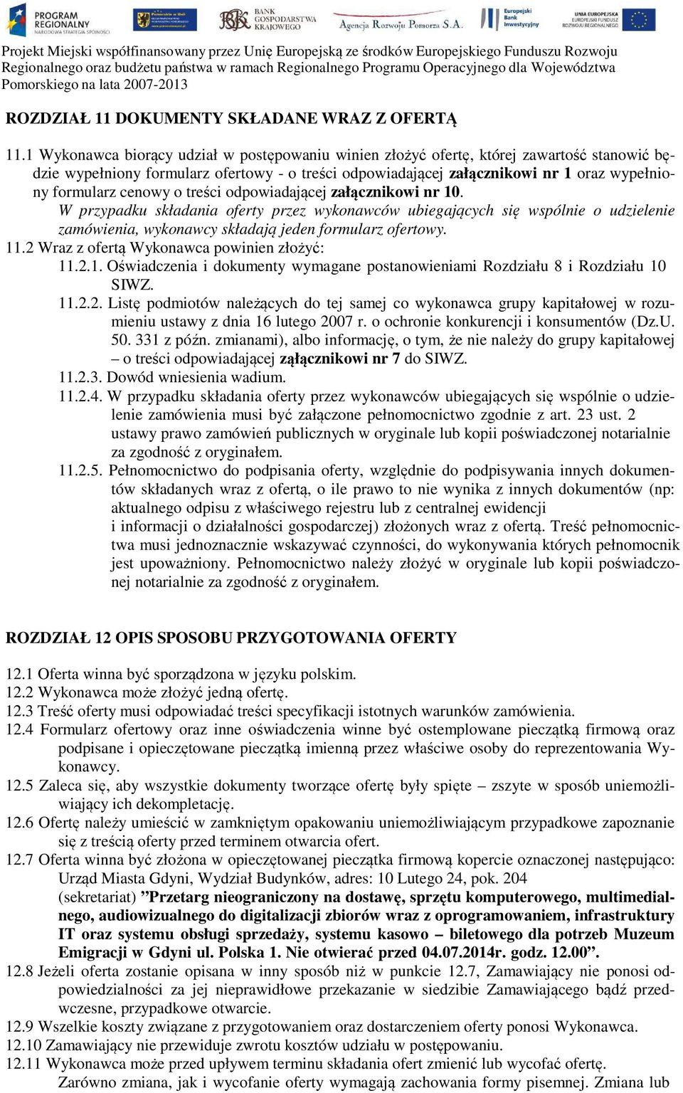 cenowy o treści odpowiadającej załącznikowi nr 10. W przypadku składania oferty przez wykonawców ubiegających się wspólnie o udzielenie zamówienia, wykonawcy składają jeden formularz ofertowy. 11.