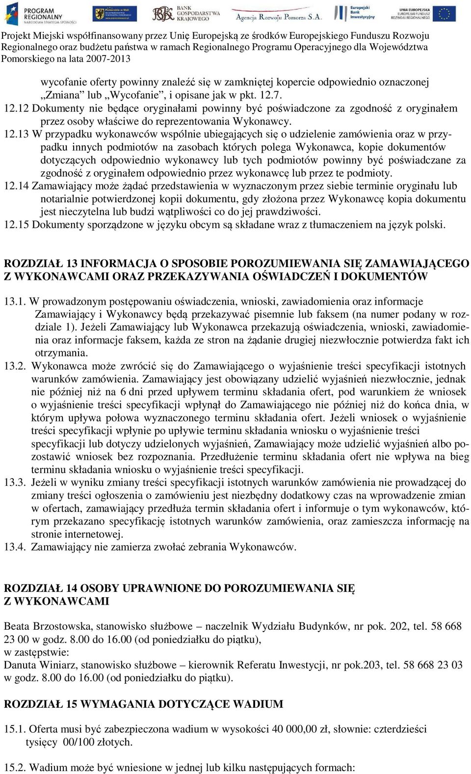 12 Dokumenty nie będące oryginałami powinny być poświadczone za zgodność z oryginałem przez osoby właściwe do reprezentowania Wykonawcy. 12.