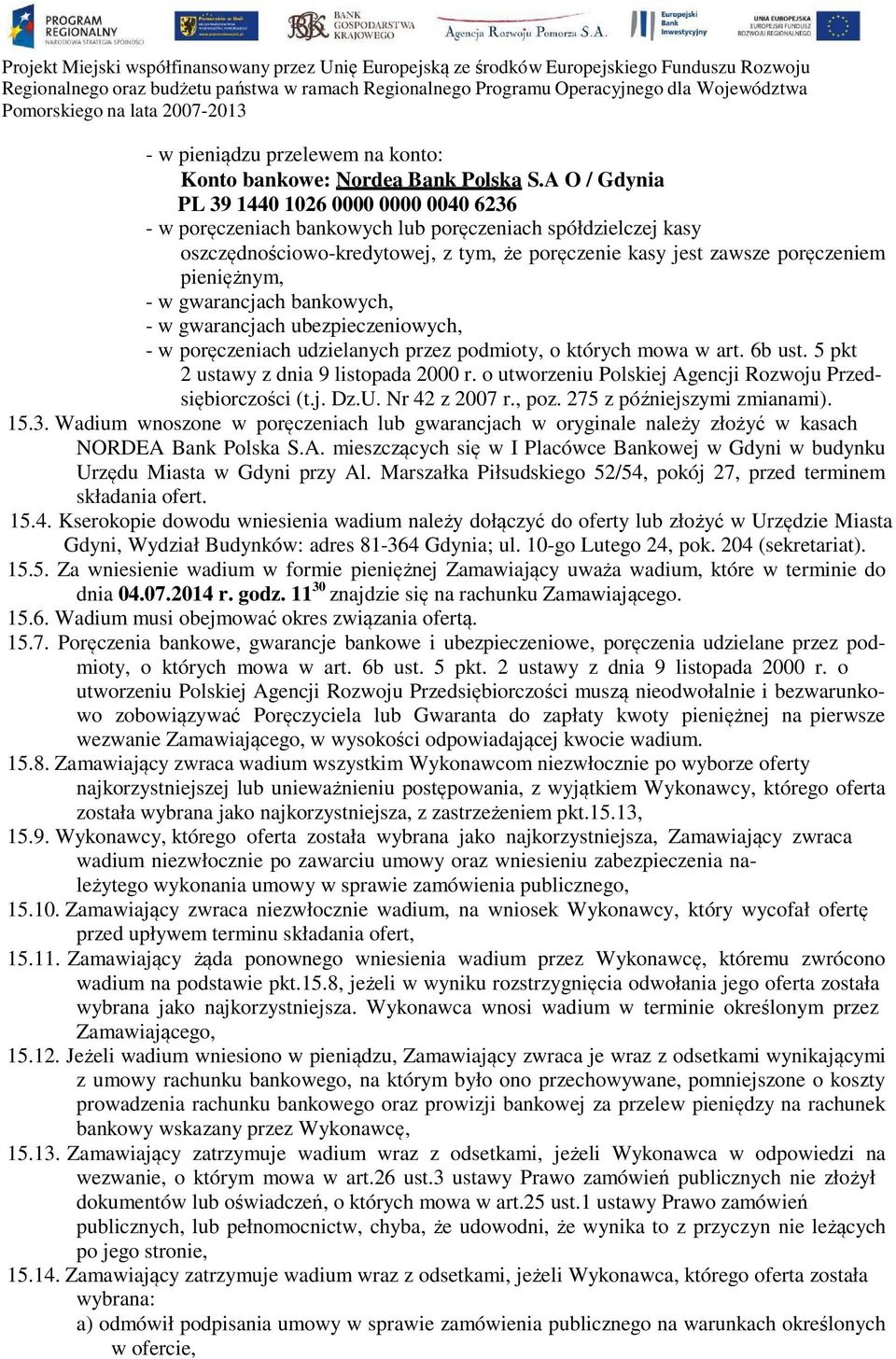 pieniężnym, - w gwarancjach bankowych, - w gwarancjach ubezpieczeniowych, - w poręczeniach udzielanych przez podmioty, o których mowa w art. 6b ust. 5 pkt 2 ustawy z dnia 9 listopada 2000 r.