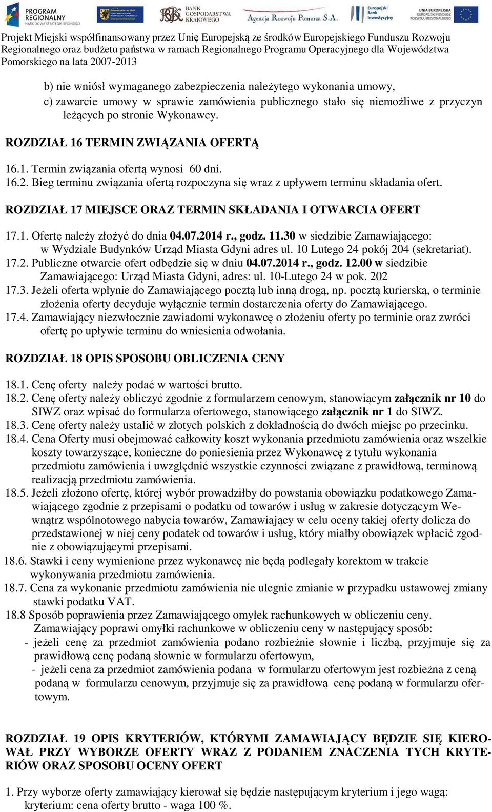 ROZDZIAŁ 17 MIEJSCE ORAZ TERMIN SKŁADANIA I OTWARCIA OFERT 17.1. Ofertę należy złożyć do dnia 04.07.2014 r., godz. 11.30 w siedzibie Zamawiającego: w Wydziale Budynków Urząd Miasta Gdyni adres ul.