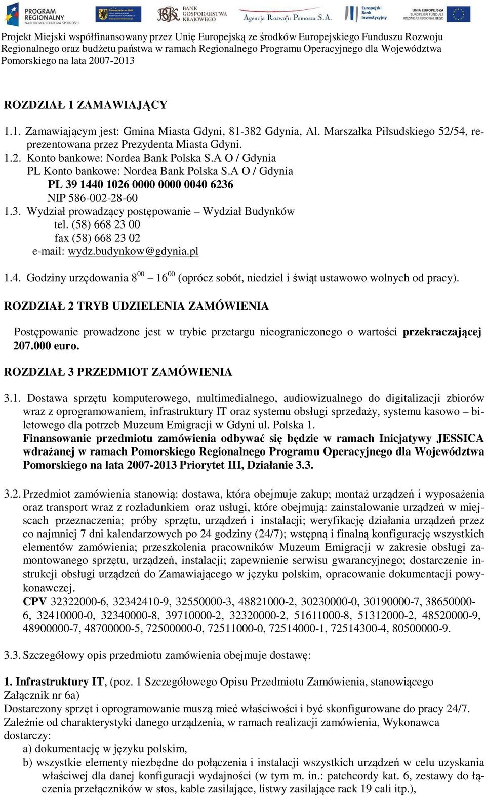 (58) 668 23 00 fax (58) 668 23 02 e-mail: wydz.budynkow@gdynia.pl 1.4. Godziny urzędowania 8 00 16 00 (oprócz sobót, niedziel i świąt ustawowo wolnych od pracy).