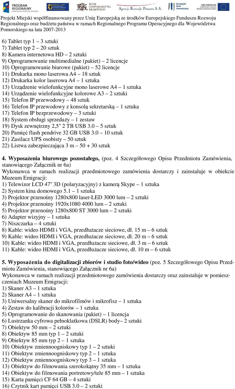 48 sztuk 16) Telefon IP przewodowy z konsolą sekretarską 1 sztuka 17) Telefon IP bezprzewodowy 3 sztuki 18) System obsługi sprzedaży 1 zestaw 19) Dysk zewnętrzny 2,5'' 2 TB USB 3.