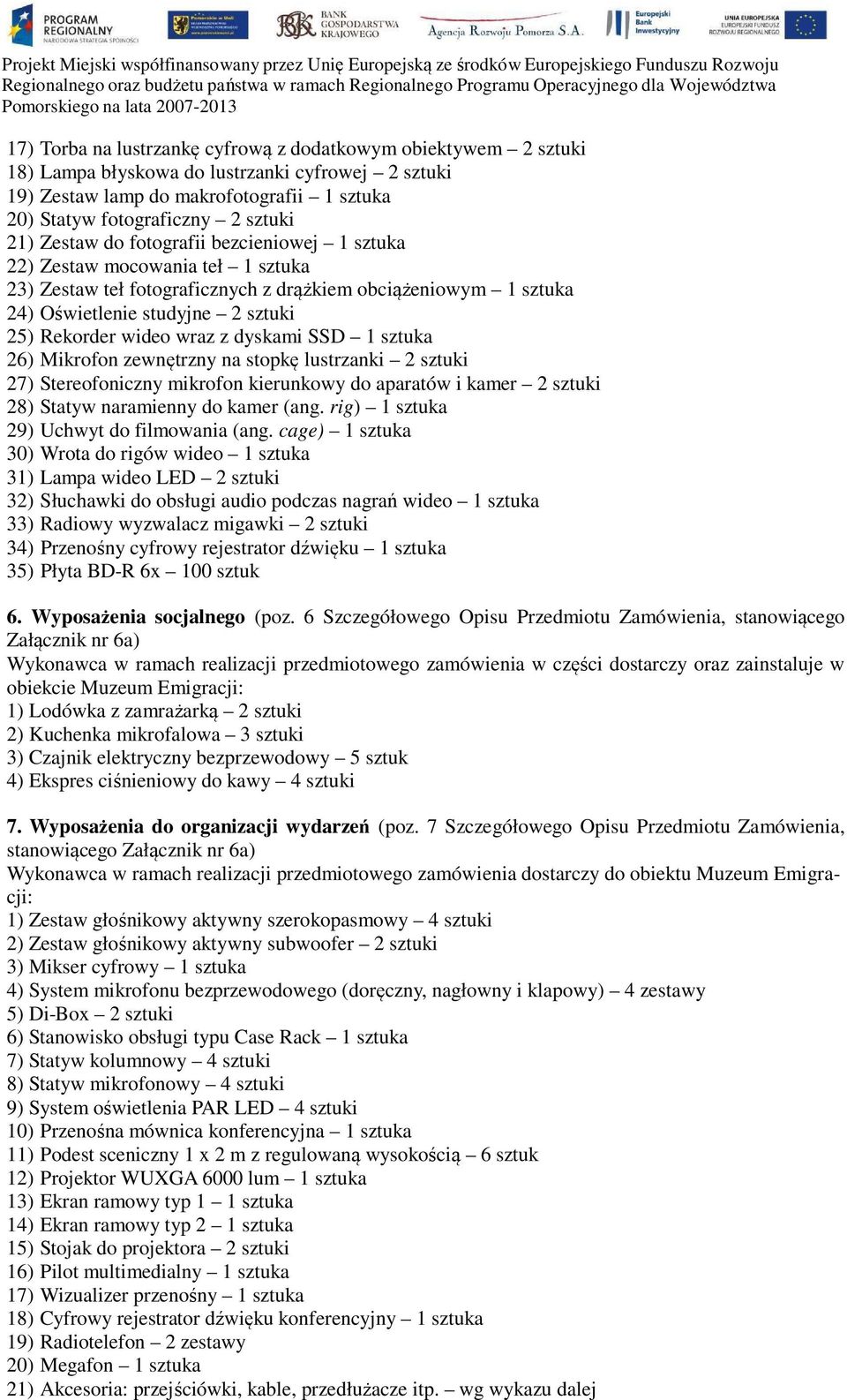 z dyskami SSD 1 sztuka 26) Mikrofon zewnętrzny na stopkę lustrzanki 2 sztuki 27) Stereofoniczny mikrofon kierunkowy do aparatów i kamer 2 sztuki 28) Statyw naramienny do kamer (ang.